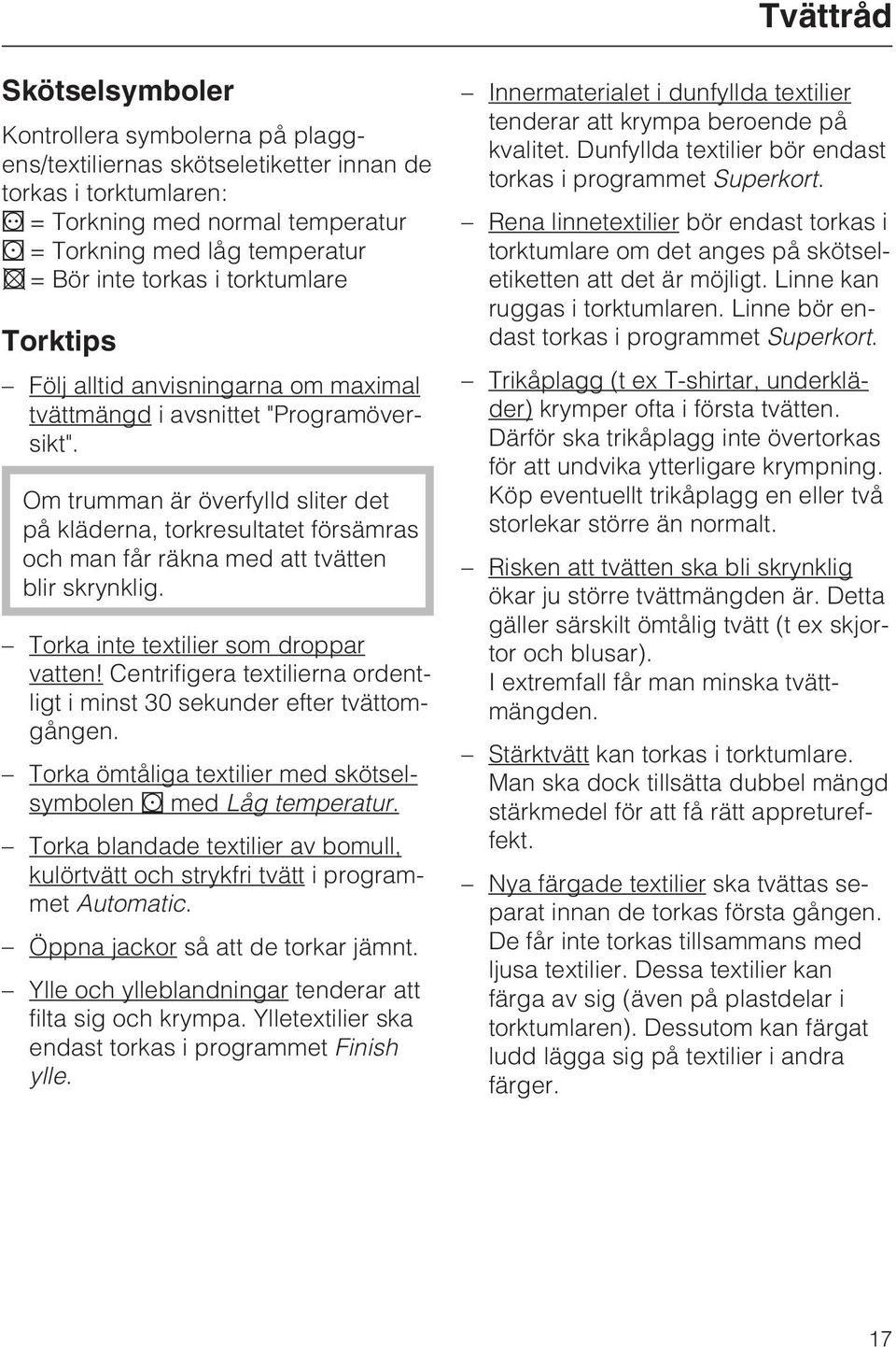 Om trumman är överfylld sliter det på kläderna, torkresultatet försämras och man får räkna med att tvätten blir skrynklig. Torka inte textilier som droppar vatten!