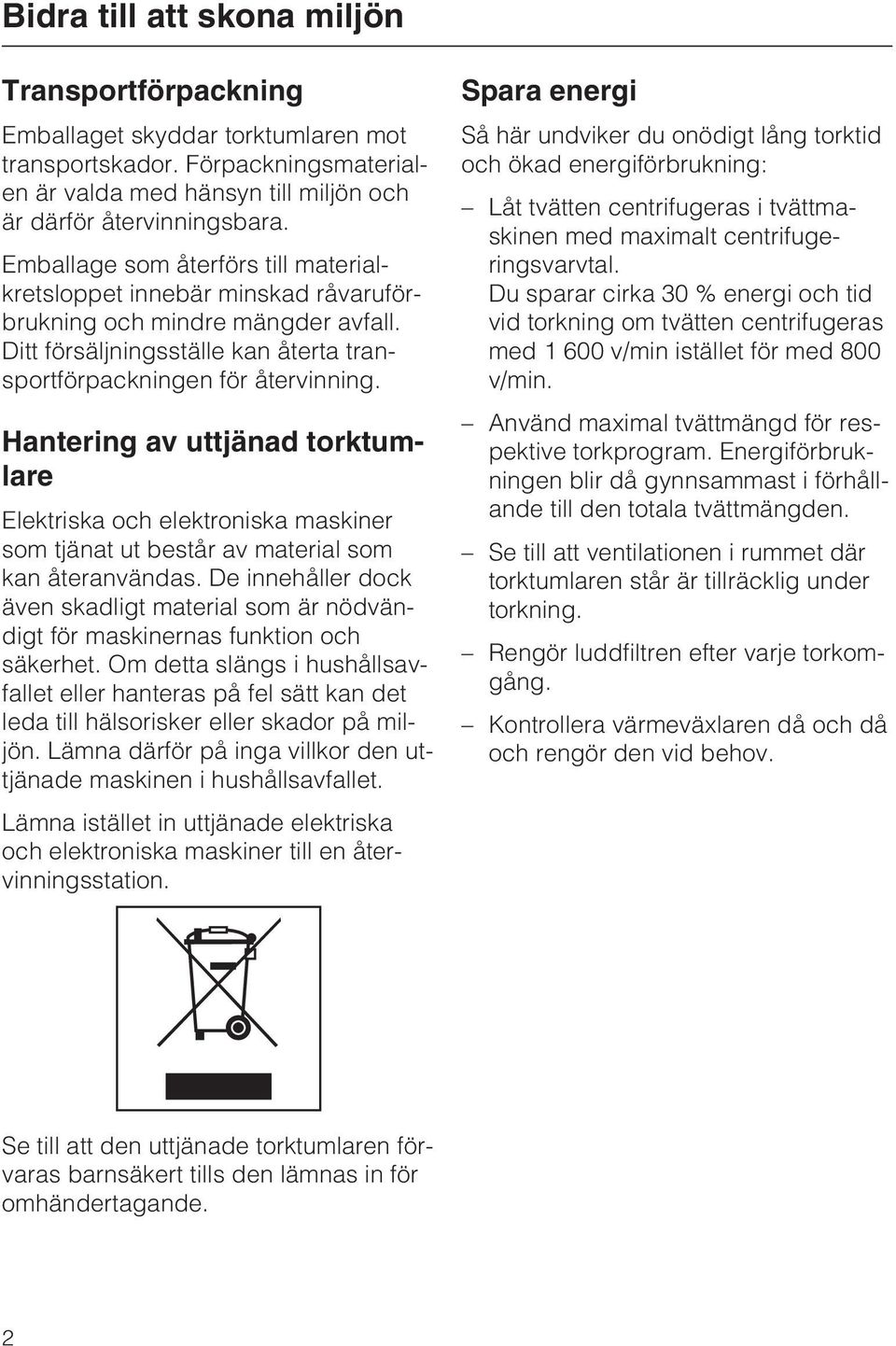 Hantering av uttjänad torktumlare Elektriska och elektroniska maskiner som tjänat ut består av material som kan återanvändas.