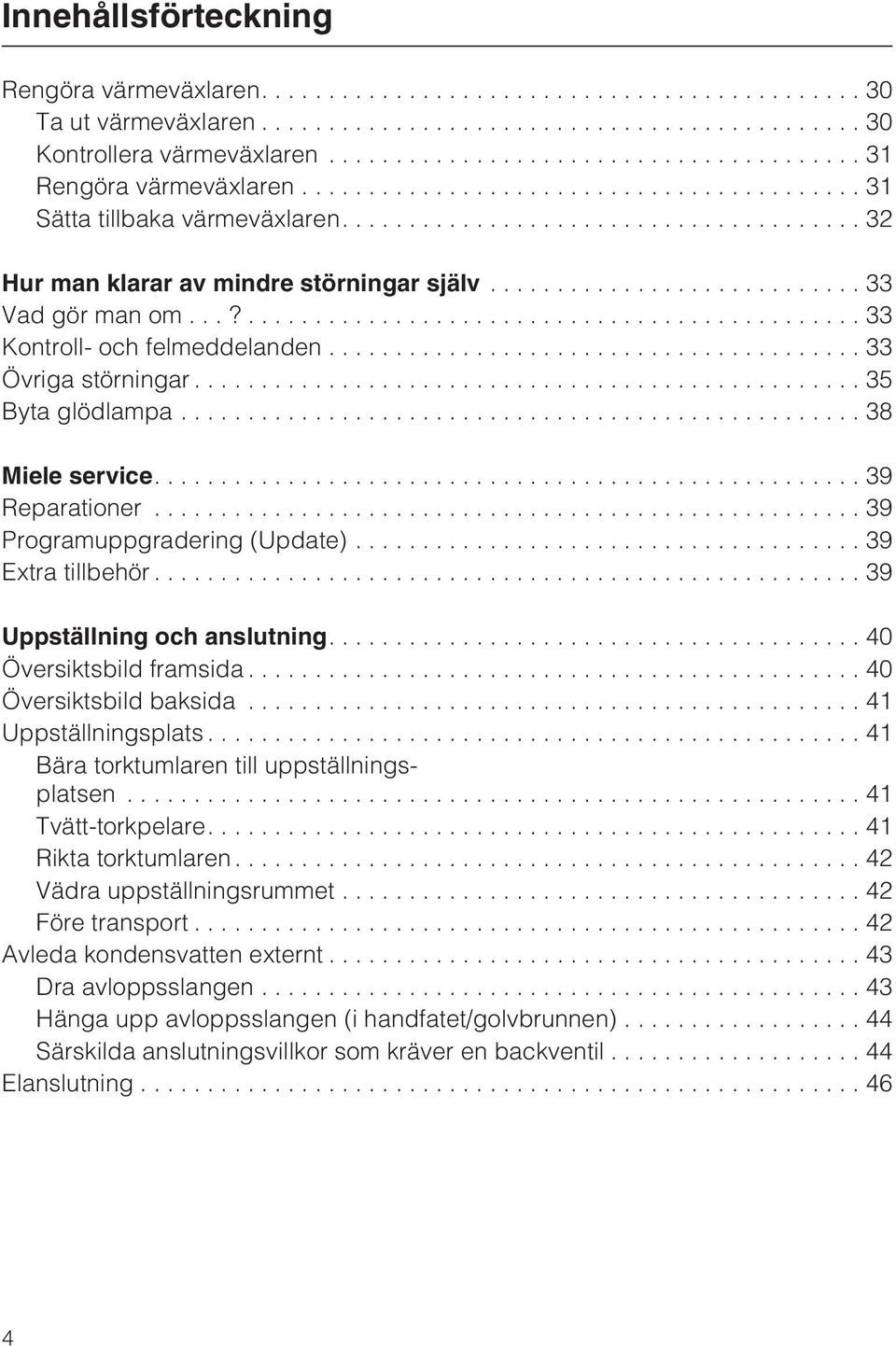 .................................................... 39 Reparationer...39 Programuppgradering (Update)... 39 Extra tillbehör...39 Uppställning och anslutning........................................ 40 Översiktsbild framsida.