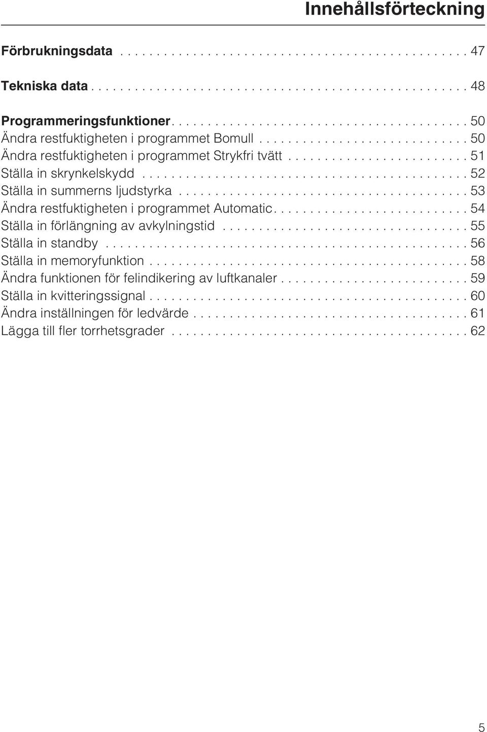 ..52 Ställa in summerns ljudstyrka...53 Ändra restfuktigheten i programmet Automatic....54 Ställa in förlängning av avkylningstid...55 Ställa in standby.