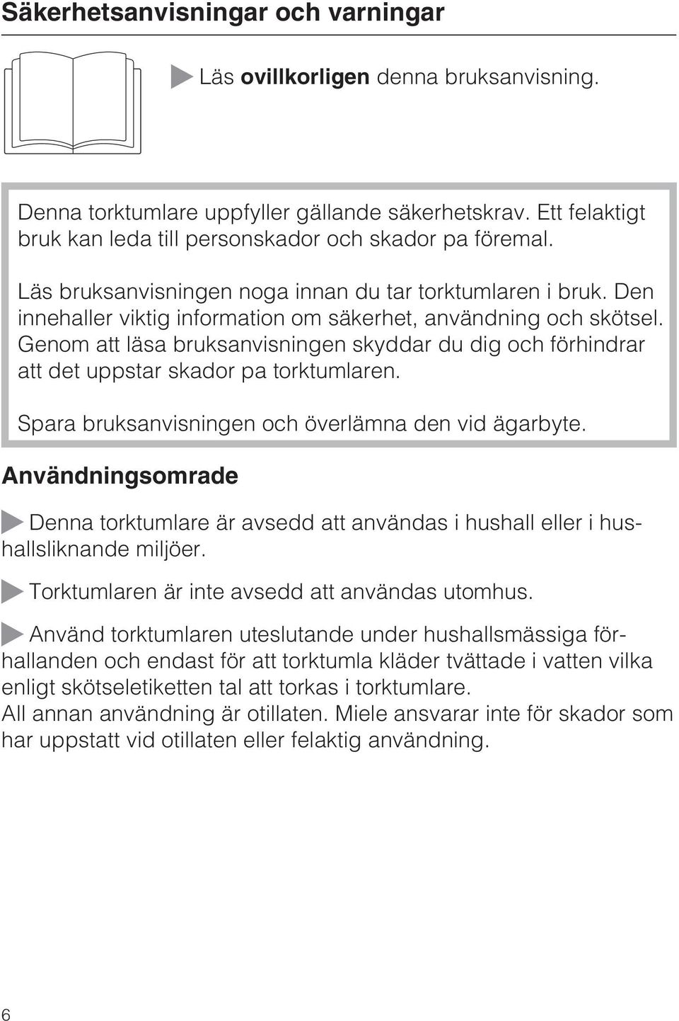 Genom att läsa bruksanvisningen skyddar du dig och förhindrar att det uppstar skador pa torktumlaren. Spara bruksanvisningen och överlämna den vid ägarbyte.