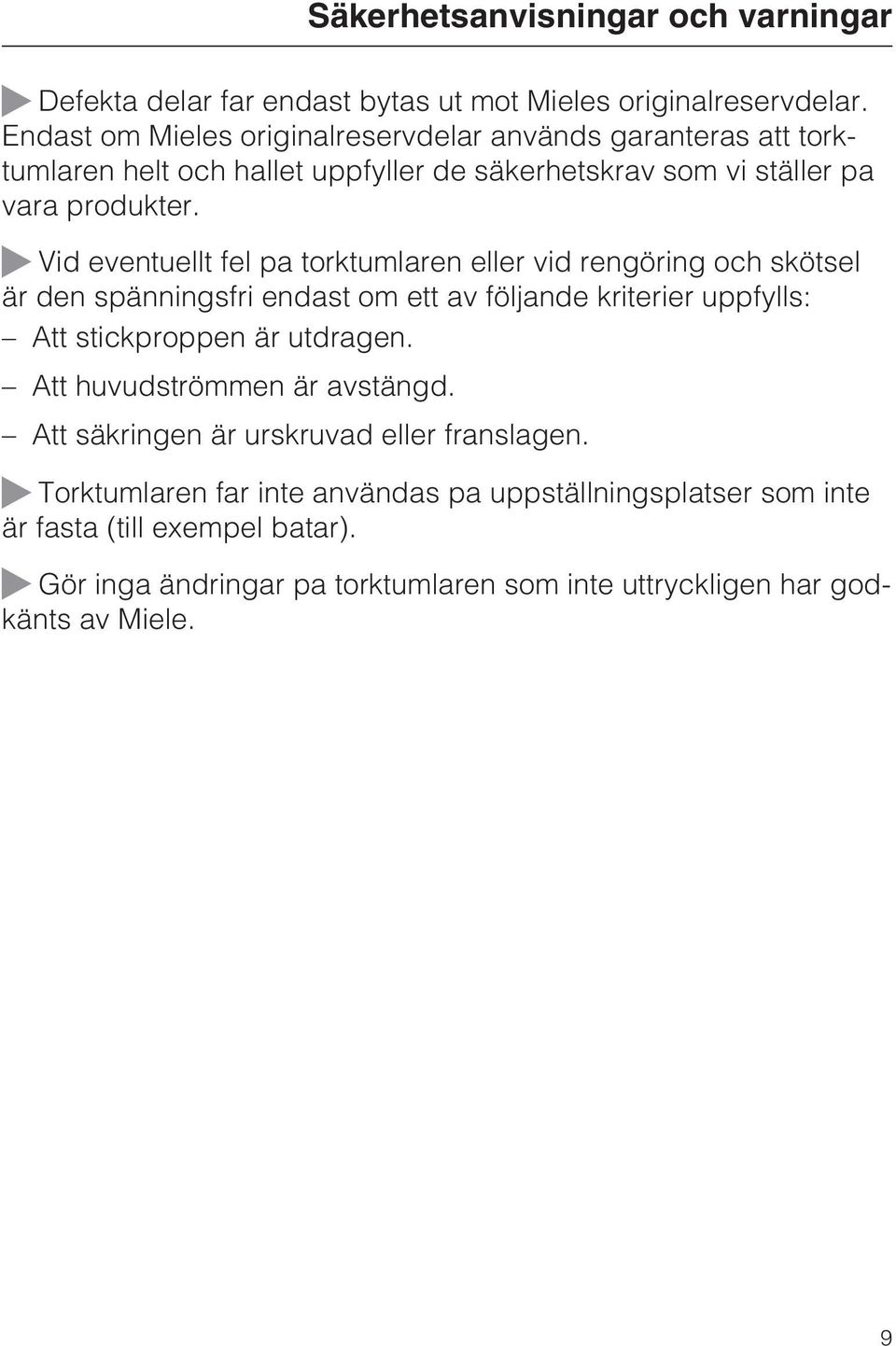 Vid eventuellt fel pa torktumlaren eller vid rengöring och skötsel är den spänningsfri endast om ett av följande kriterier uppfylls: Att stickproppen är utdragen.
