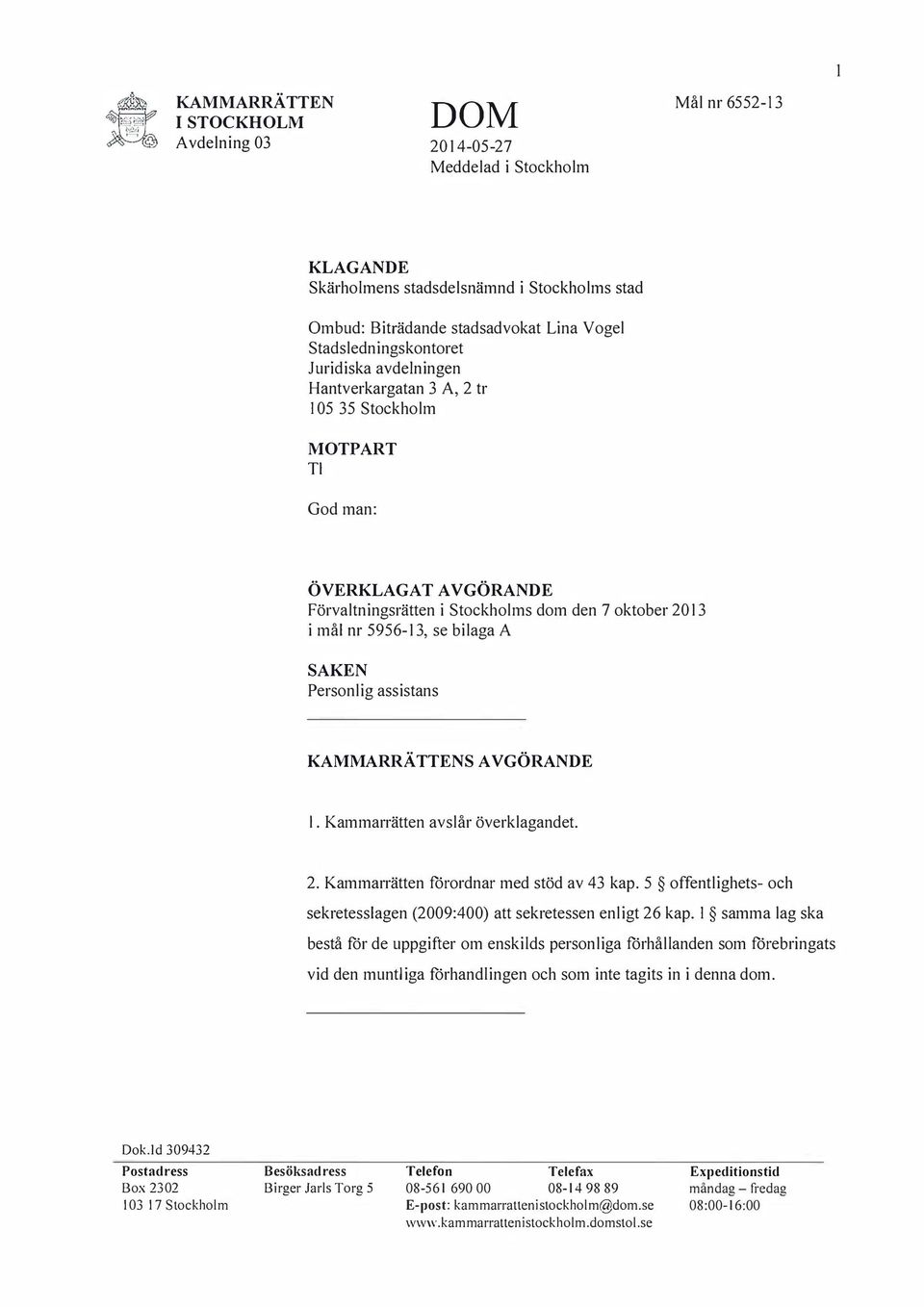 assistans KAMMARRÄENS AVGÖRANDE I. Kammarrätten avslår överklagandet. 2. Kammarrätten förordnar med stöd av 43 kap. 5 offentlighets- och sekretesslagen (2009:400) att sekretessen enligt 26 kap.