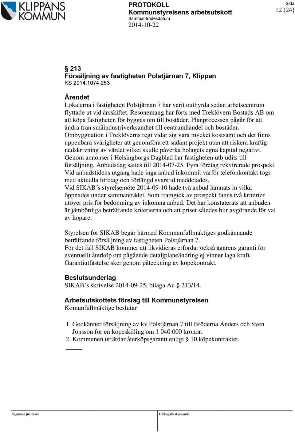 Ombyggnation i Treklöverns regi vidar sig vara mycket kostsamt och det finns uppenbara svårigheter att genomföra ett sådant projekt utan att riskera kraftig nedskrivning av värdet vilket skulle