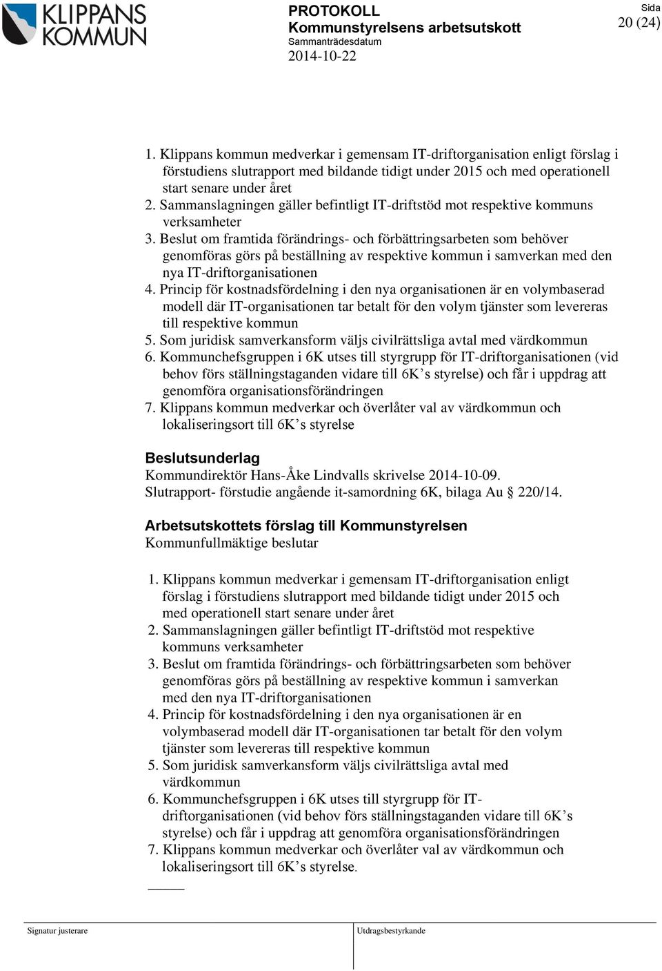Beslut om framtida förändrings- och förbättringsarbeten som behöver genomföras görs på beställning av respektive kommun i samverkan med den nya IT-driftorganisationen 4.