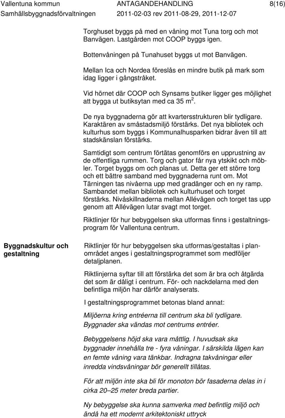 Vid hörnet där COOP och Synsams butiker ligger ges möjlighet att bygga ut butiksytan med ca 35 m 2. De nya byggnaderna gör att kvartersstrukturen blir tydligare. Karaktären av småstadsmiljö förstärks.