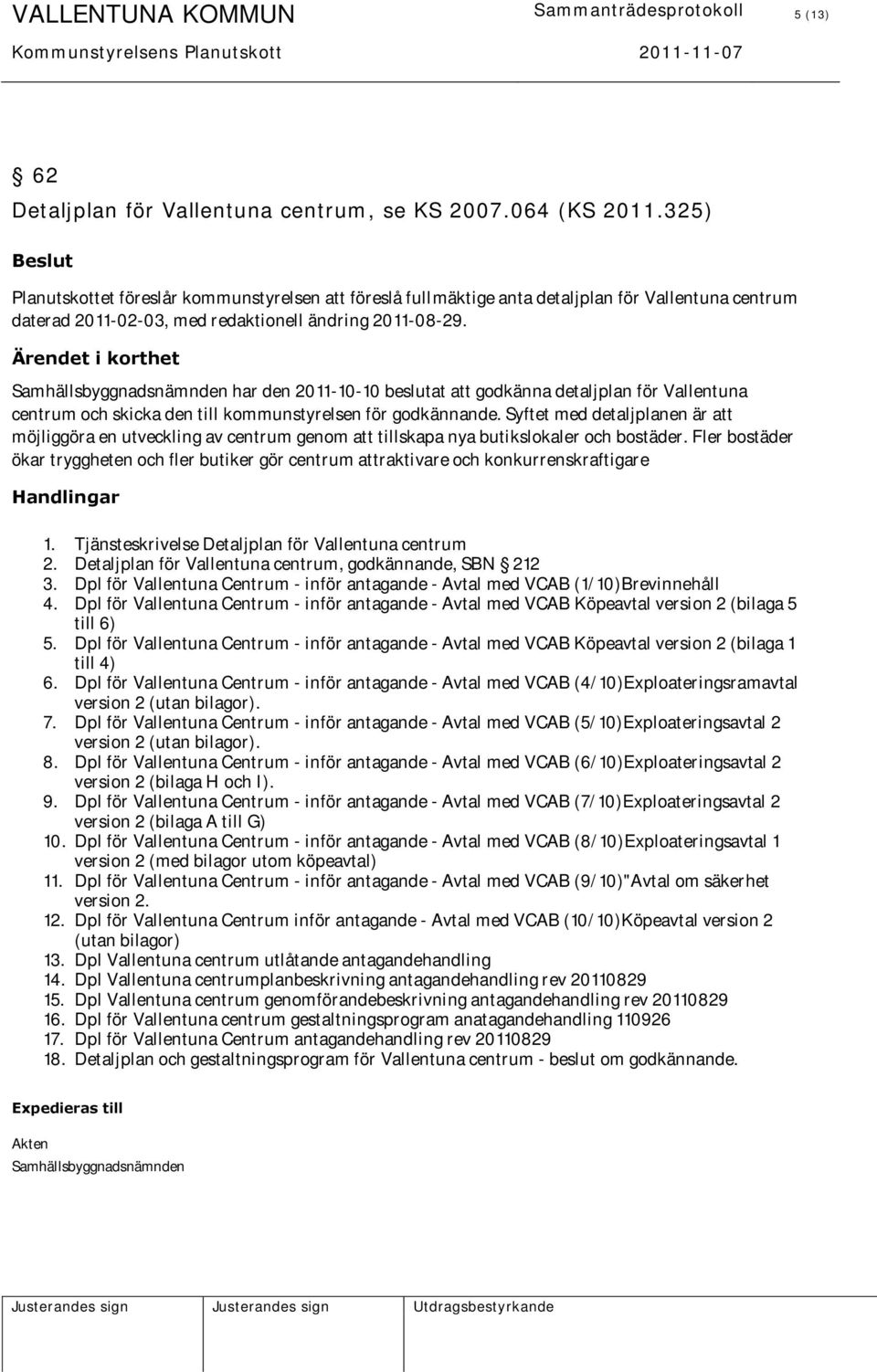Ärendet i korthet Samhällsbyggnadsnämnden har den 2011-10-10 beslutat att godkänna detaljplan för Vallentuna centrum och skicka den till kommunstyrelsen för godkännande.