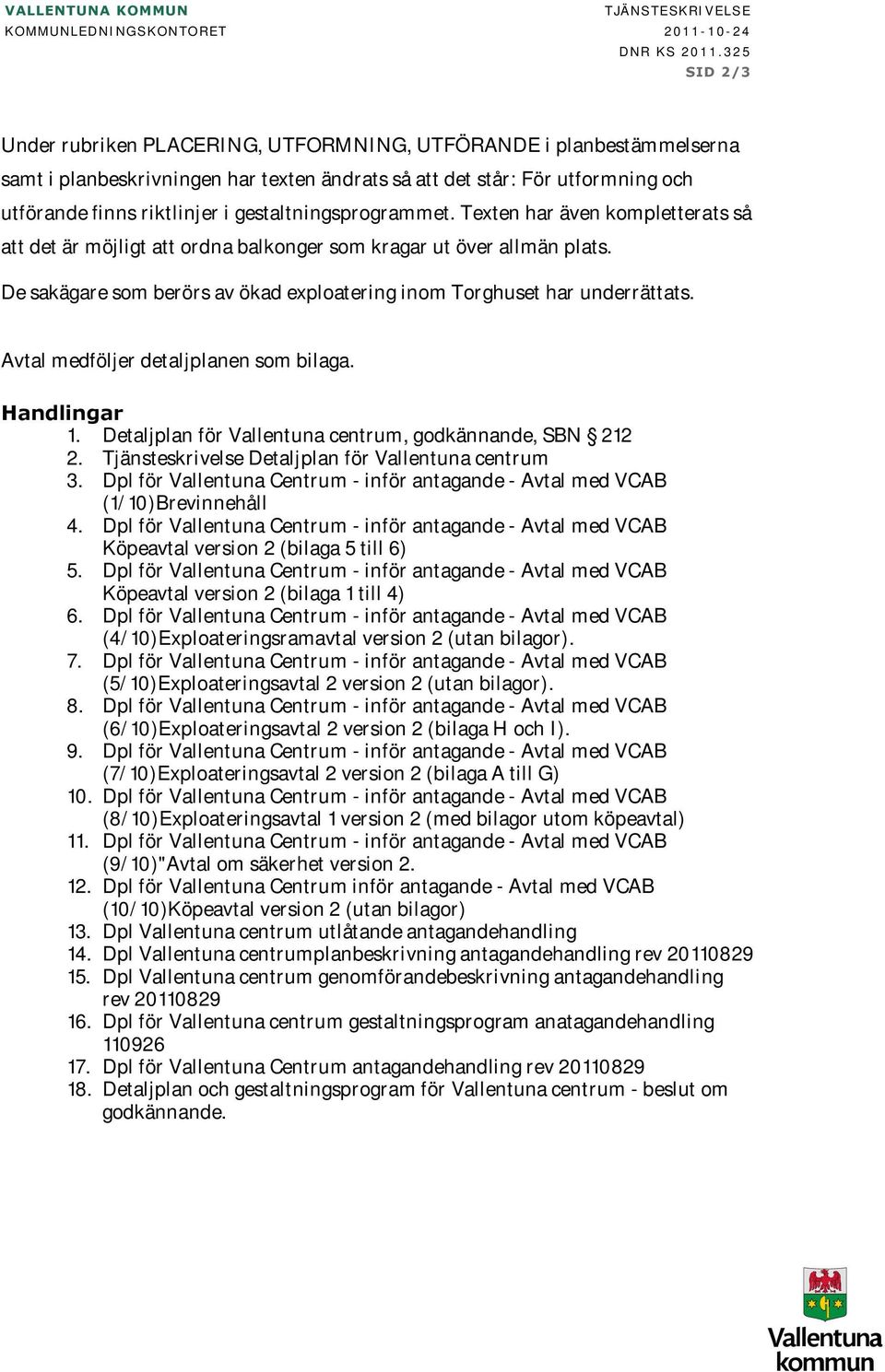 gestaltningsprogrammet. Texten har även kompletterats så att det är möjligt att ordna balkonger som kragar ut över allmän plats.