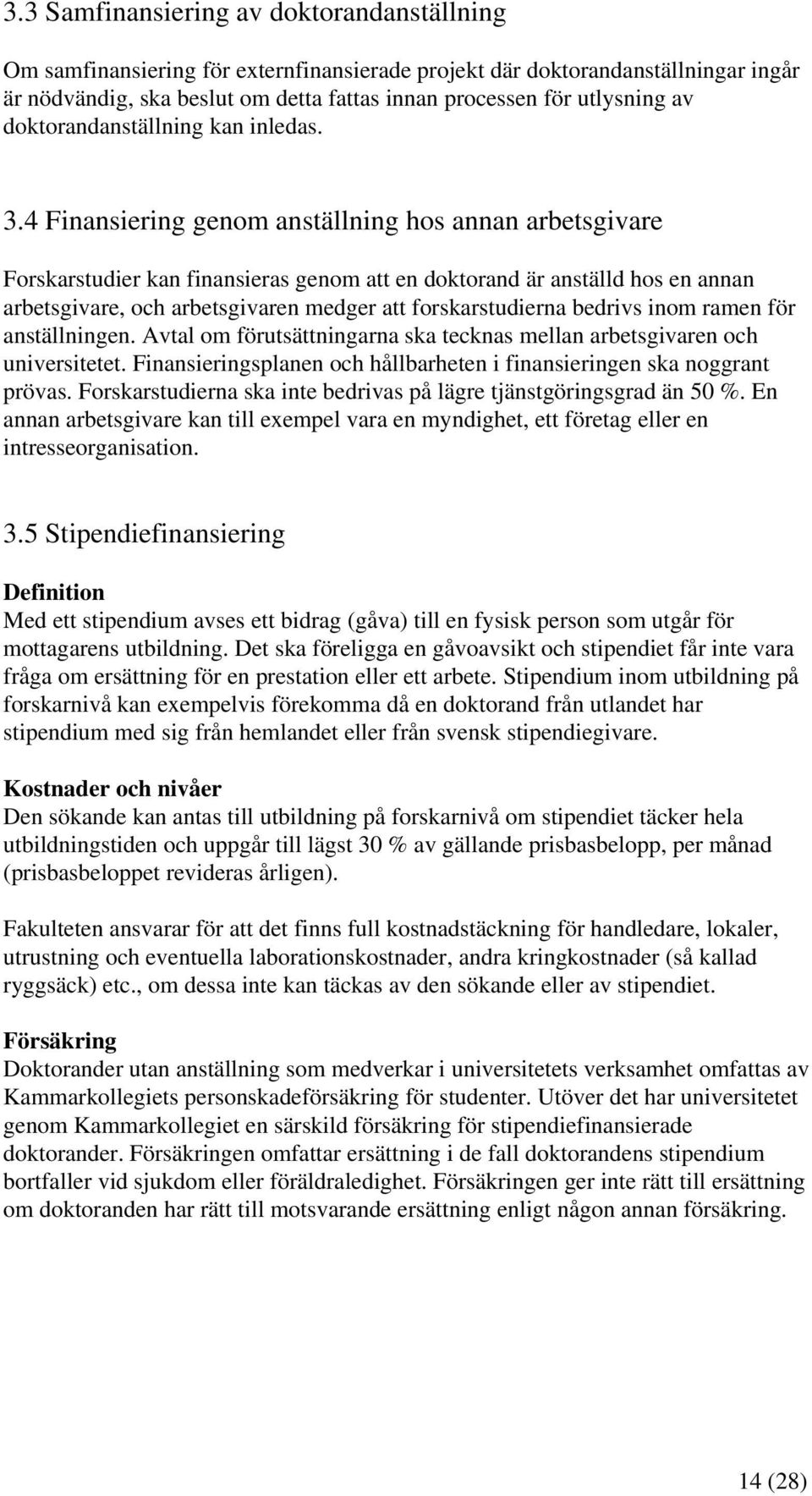 4 Finansiering genom anställning hos annan arbetsgivare Forskarstudier kan finansieras genom att en doktorand är anställd hos en annan arbetsgivare, och arbetsgivaren medger att forskarstudierna