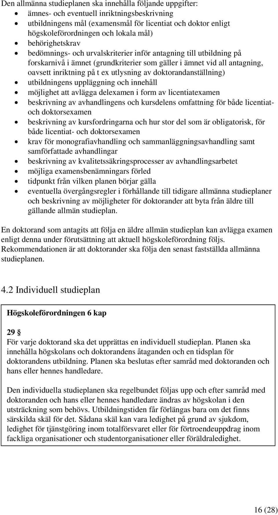 av doktorandanställning) utbildningens uppläggning och innehåll möjlighet att avlägga delexamen i form av licentiatexamen beskrivning av avhandlingens och kursdelens omfattning för både licentiatoch