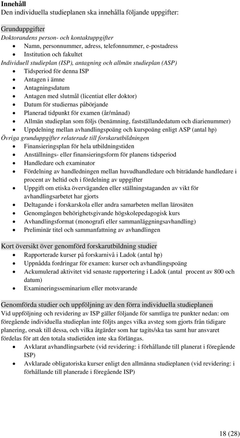 studiernas påbörjande Planerad tidpunkt för examen (år/månad) Allmän studieplan som följs (benämning, fastställandedatum och diarienummer) Uppdelning mellan avhandlingspoäng och kurspoäng enligt ASP