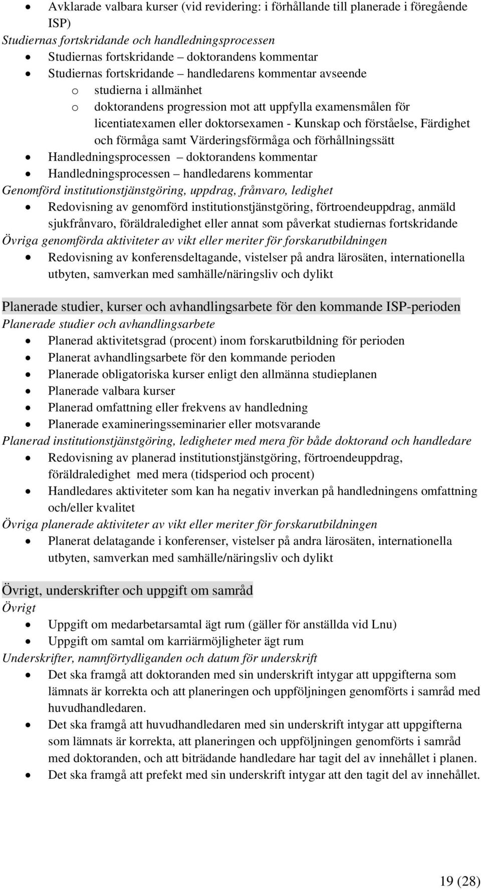 Färdighet och förmåga samt Värderingsförmåga och förhållningssätt Handledningsprocessen doktorandens kommentar Handledningsprocessen handledarens kommentar Genomförd institutionstjänstgöring,