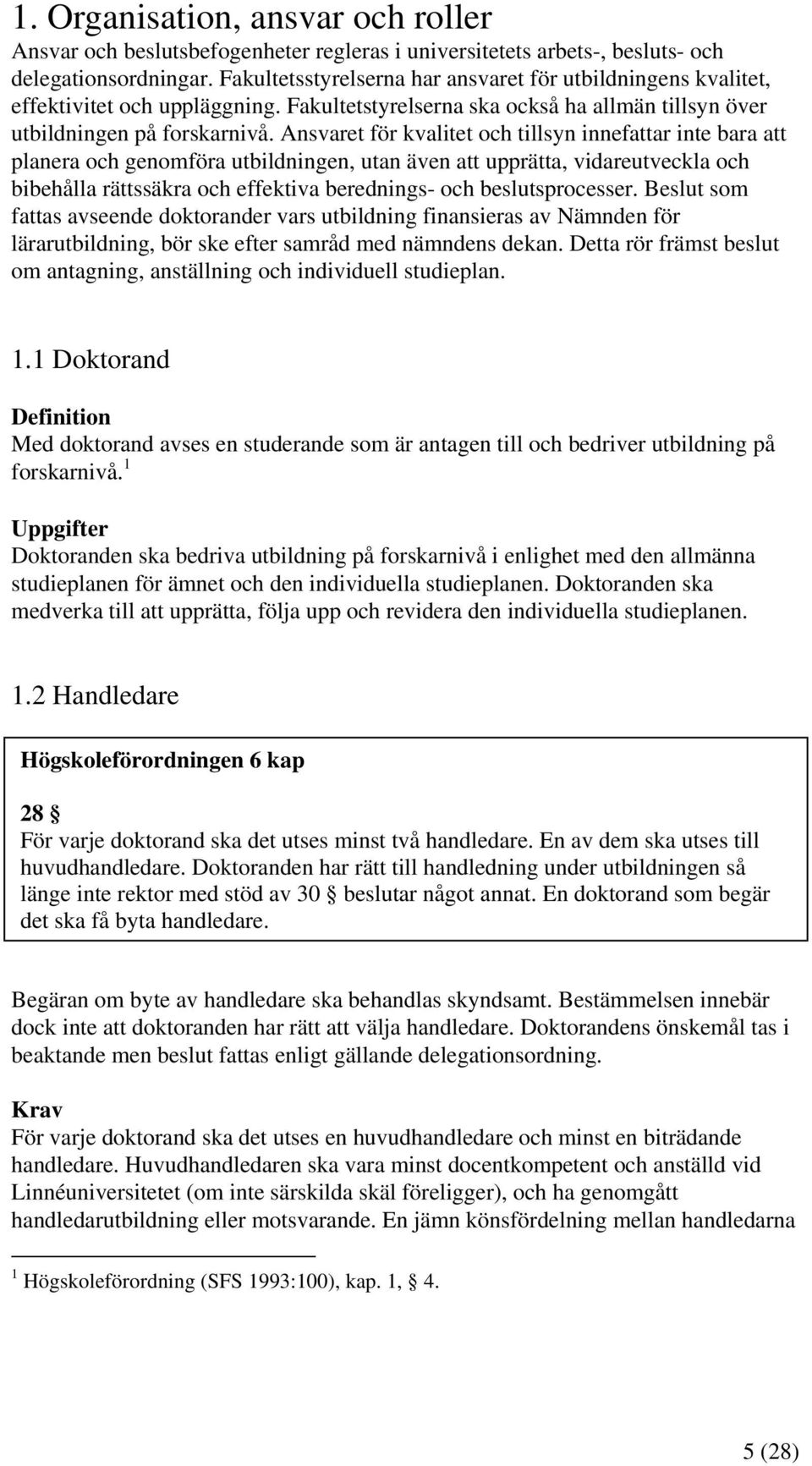 Ansvaret för kvalitet och tillsyn innefattar inte bara att planera och genomföra utbildningen, utan även att upprätta, vidareutveckla och bibehålla rättssäkra och effektiva berednings- och