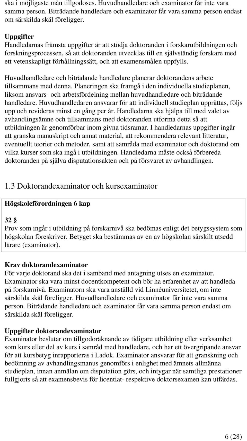 förhållningssätt, och att examensmålen uppfylls. Huvudhandledare och biträdande handledare planerar doktorandens arbete tillsammans med denna.