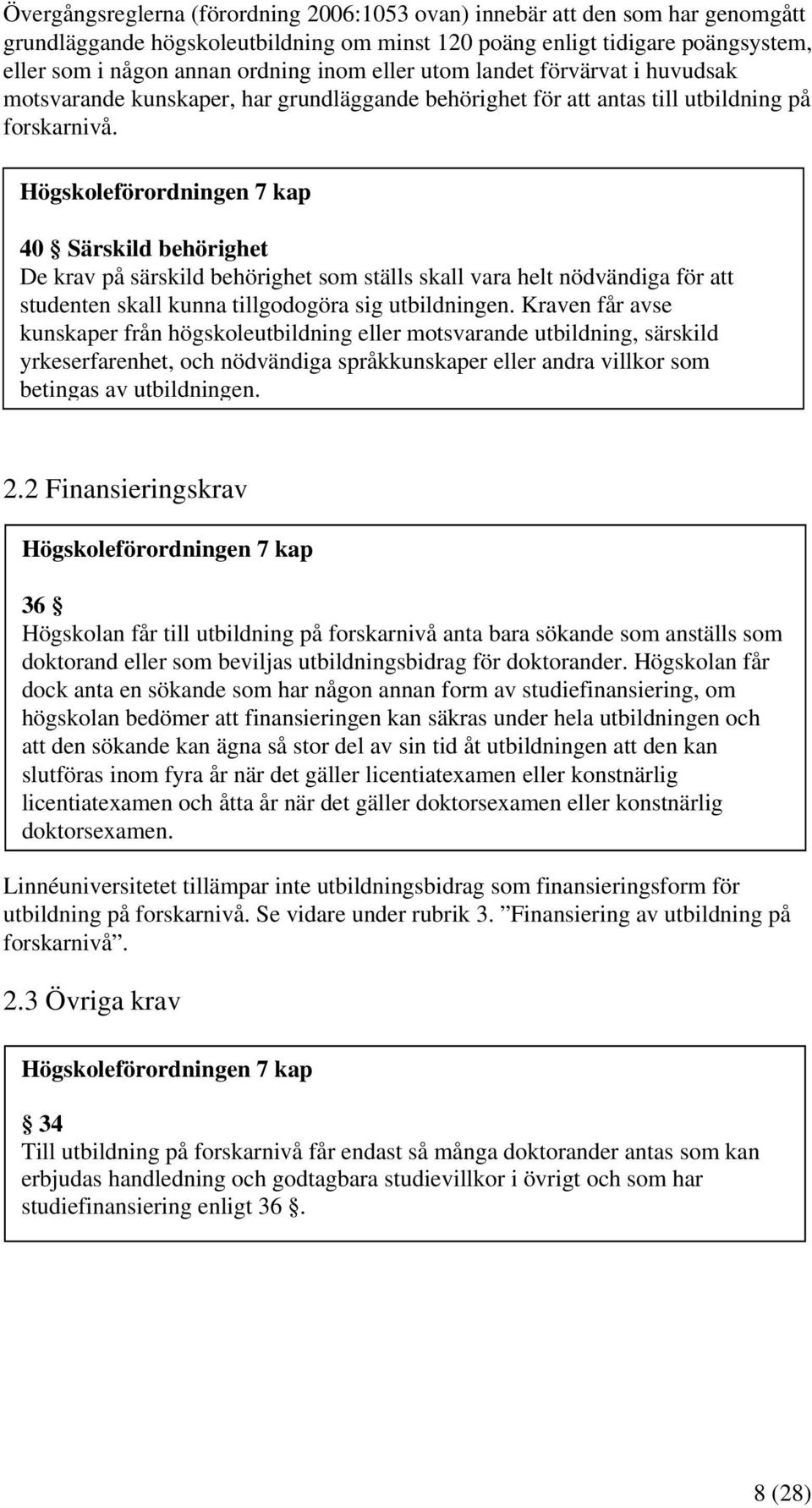 Högskoleförordningen 7 kap 40 Särskild behörighet De krav på särskild behörighet som ställs skall vara helt nödvändiga för att studenten skall kunna tillgodogöra sig utbildningen.