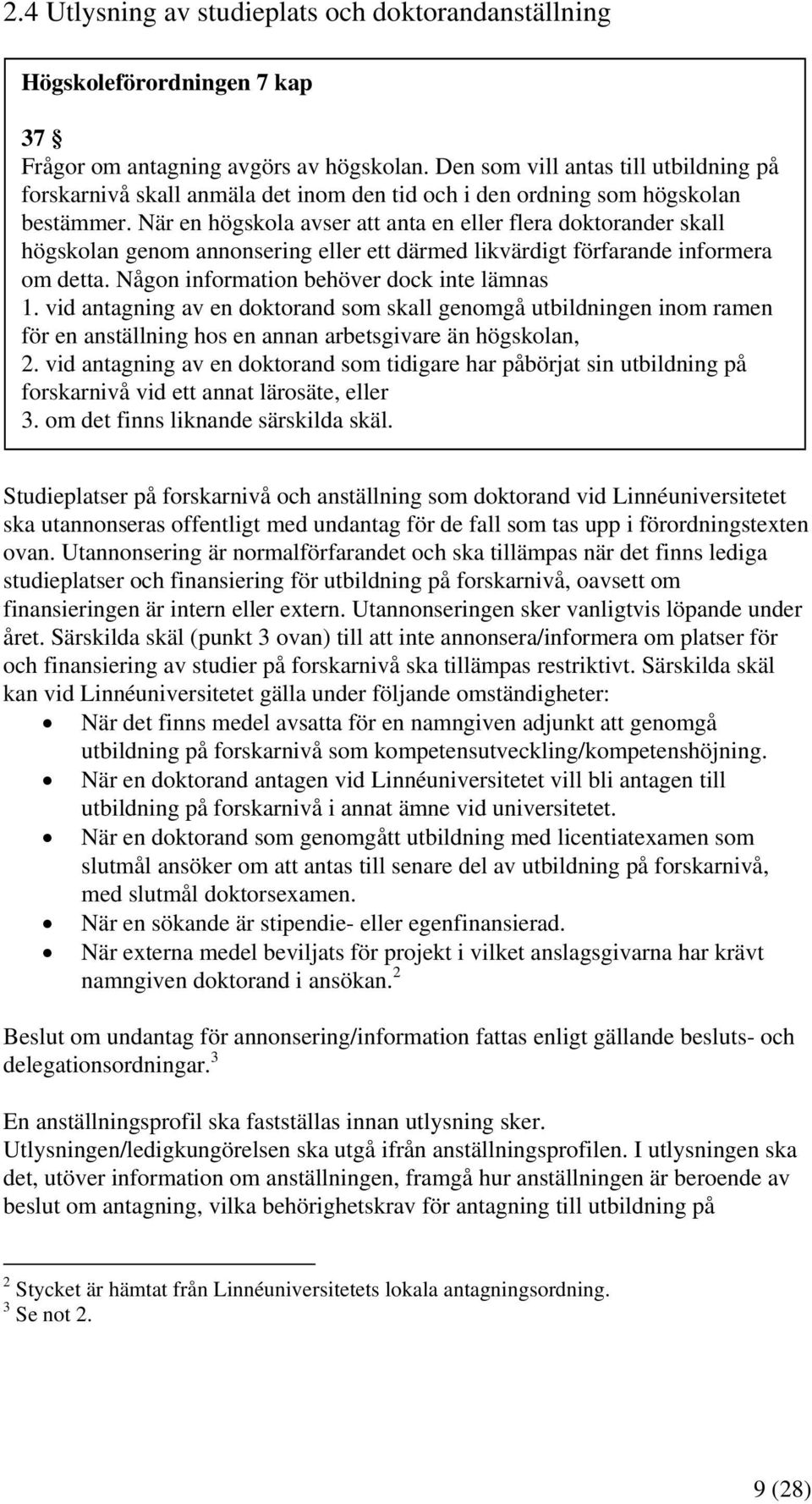 När en högskola avser att anta en eller flera doktorander skall högskolan genom annonsering eller ett därmed likvärdigt förfarande informera om detta. Någon information behöver dock inte lämnas 1.