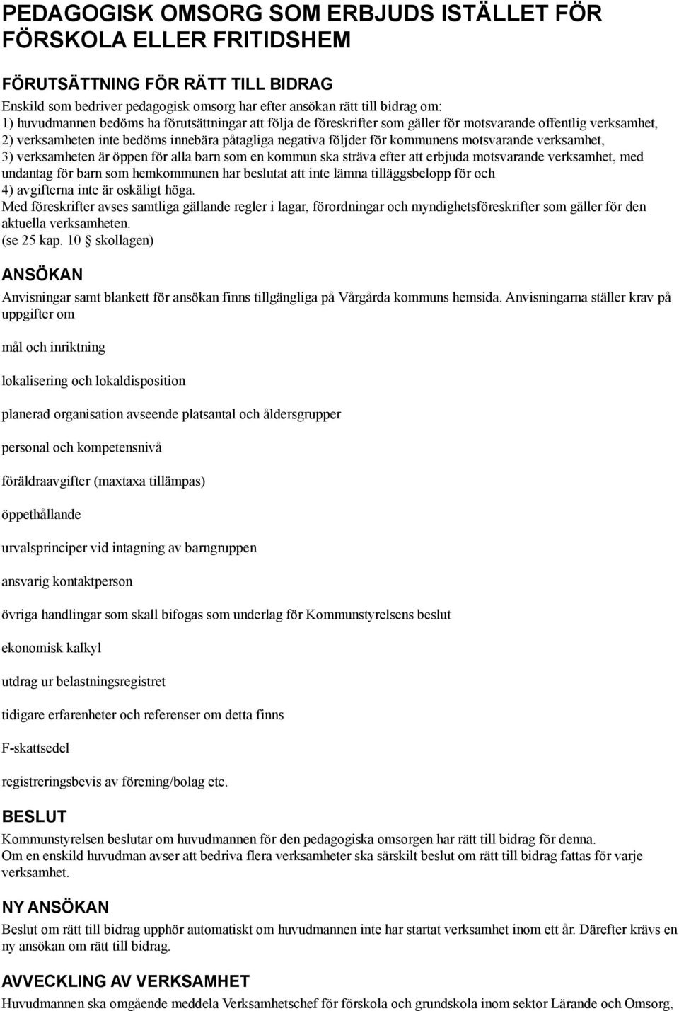 verksamhet, 3) verksamheten är öppen för alla barn som en kommun ska sträva efter att erbjuda motsvarande verksamhet, med undantag för barn som hemkommunen har beslutat att inte lämna tilläggsbelopp