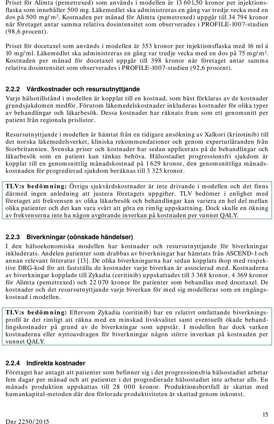 Priset för docetaxel som används i modellen är 353 kronor per injektionsflaska med 16 ml á 10 mg/ml. Läkemedlet ska administreras en gång var tredje vecka med en dos på 75 mg/m 2.