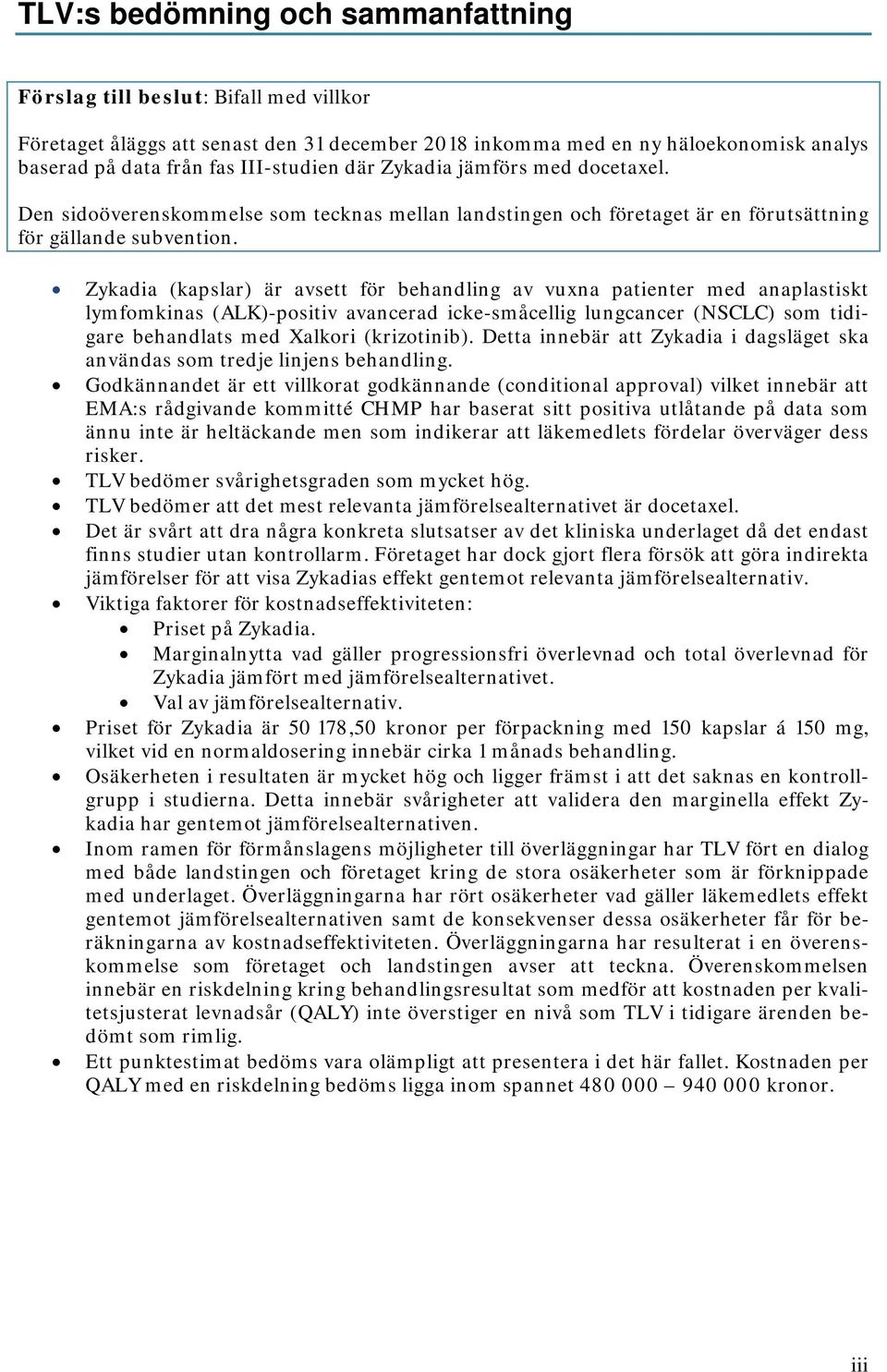 Zykadia (kapslar) är avsett för behandling av vuxna patienter med anaplastiskt lymfomkinas (ALK)-positiv avancerad icke-småcellig lungcancer (NSCLC) som tidigare behandlats med Xalkori (krizotinib).