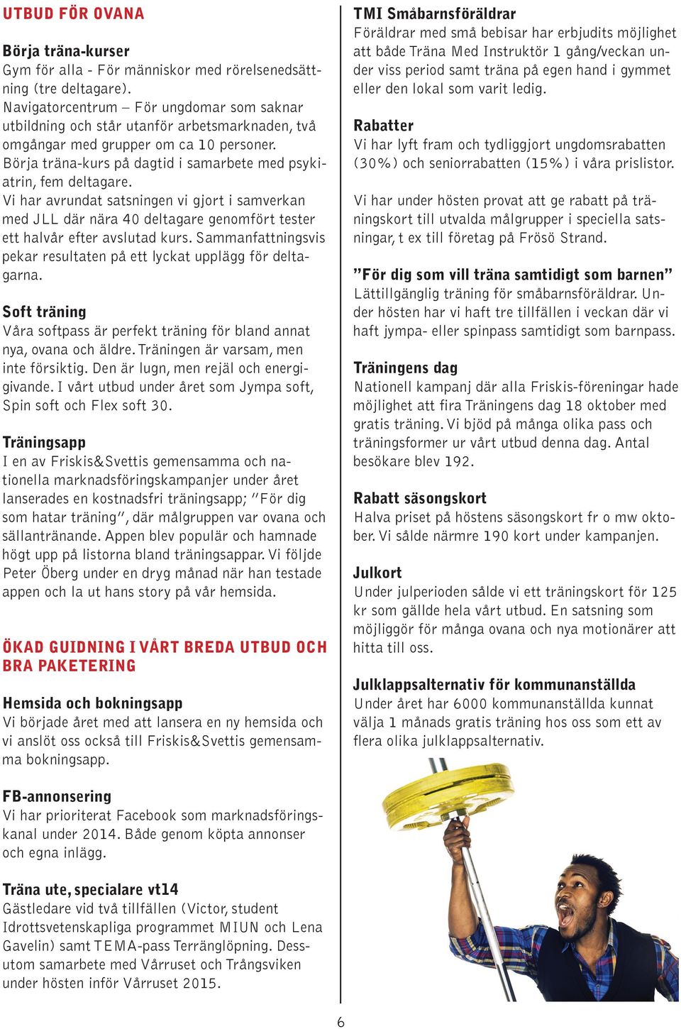 Vi har avrundat satsningen vi gjort i samverkan med JLL där nära 40 deltagare genomfört tester ett halvår efter avslutad kurs. Sammanfattningsvis pekar resultaten på ett lyckat upplägg för deltagarna.