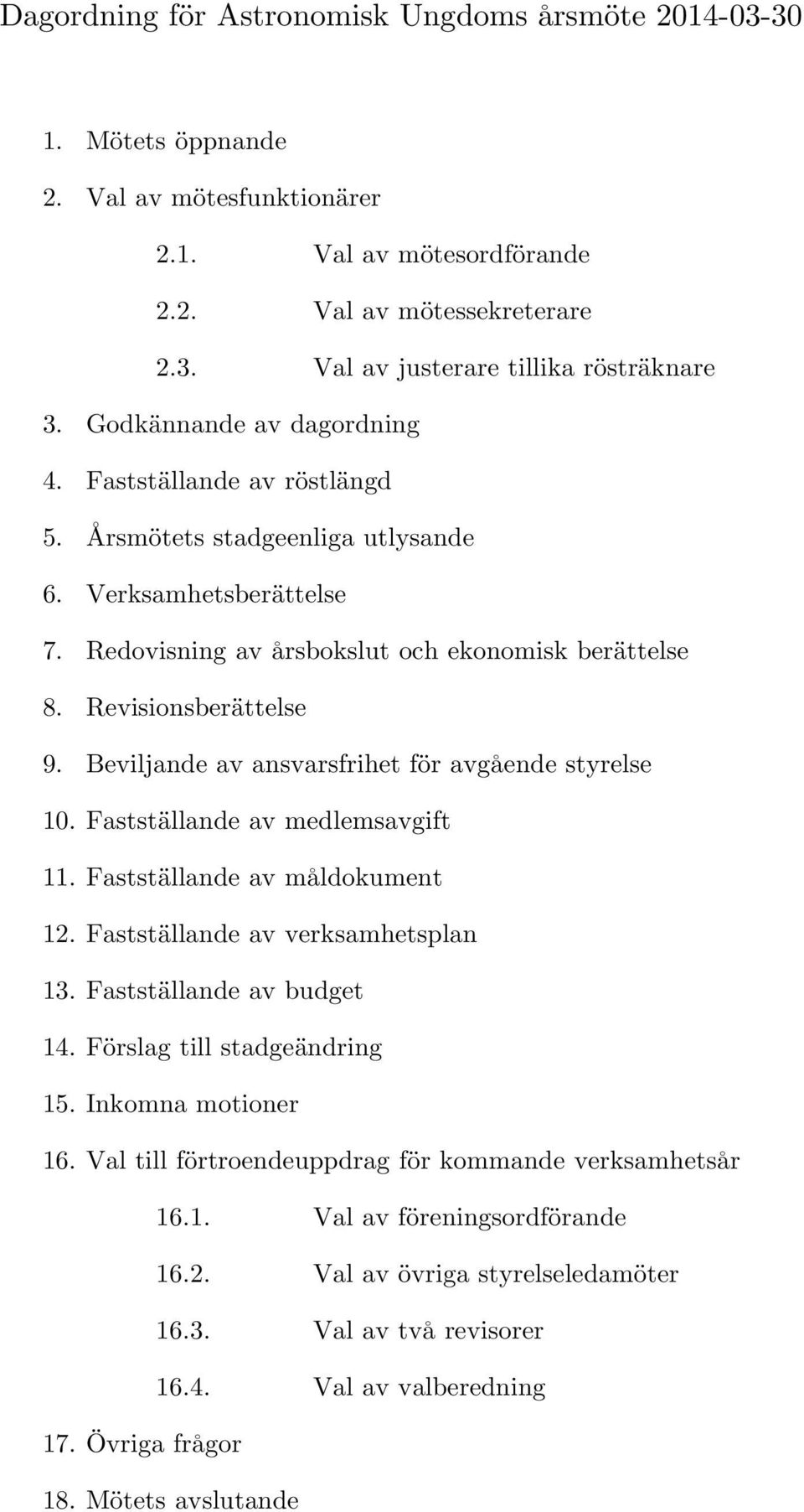 Beviljande av ansvarsfrihet för avgående styrelse 10. Fastställande av medlemsavgift 11. Fastställande av måldokument 12. Fastställande av verksamhetsplan 13. Fastställande av budget 14.