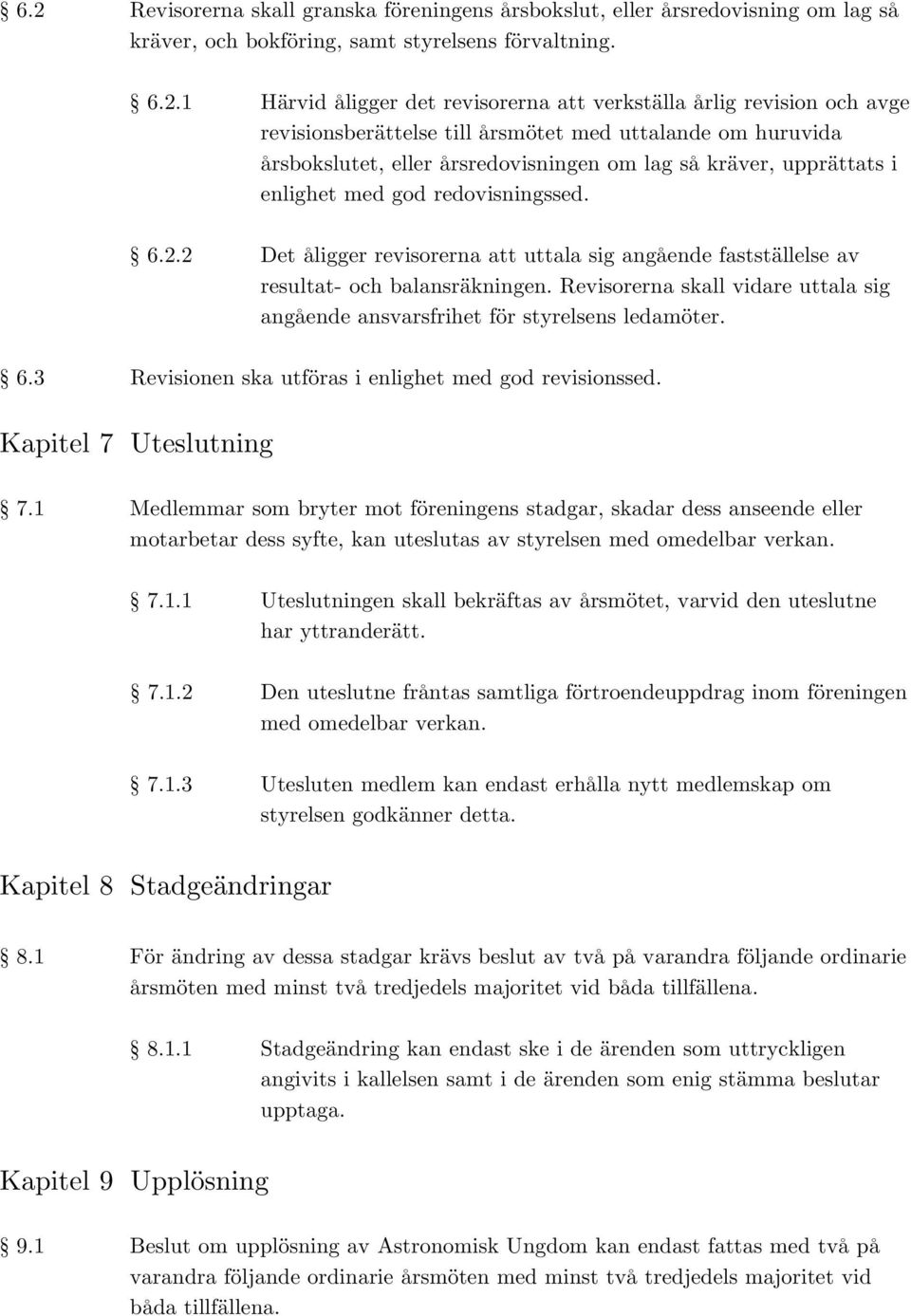 2 Det åligger revisorerna att uttala sig angående fastställelse av resultat- och balansräkningen. Revisorerna skall vidare uttala sig angående ansvarsfrihet för styrelsens ledamöter. 6.