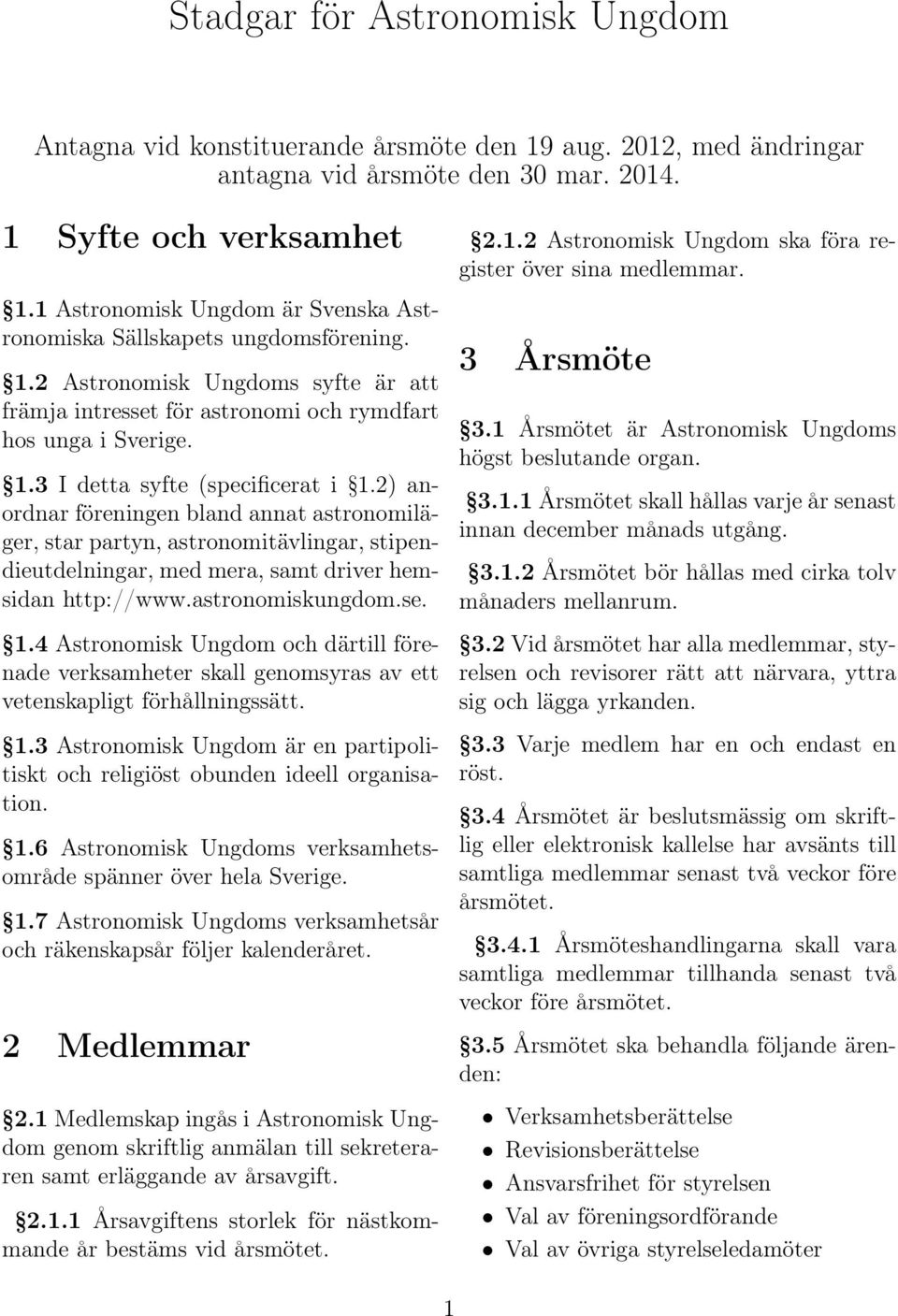 2)anordnar föreningen bland annat astronomiläger, star partyn, astronomitävlingar, stipendieutdelningar, med mera, samt driver hemsidan http://www.astronomiskungdom.se. 1.