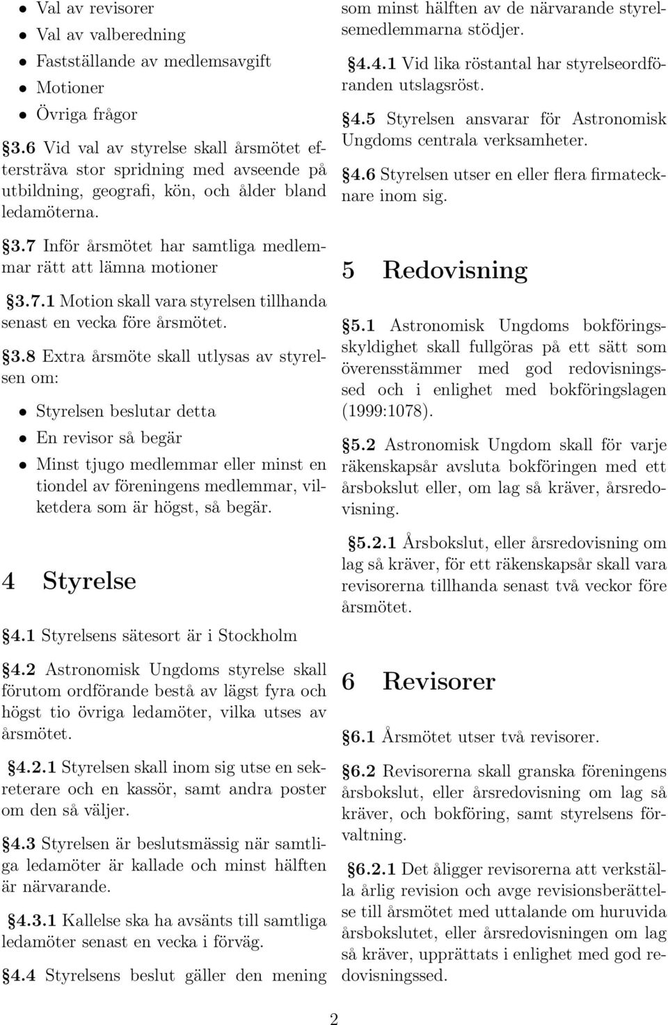 7 Inför årsmötet har samtliga medlemmar rätt att lämna motioner 3.