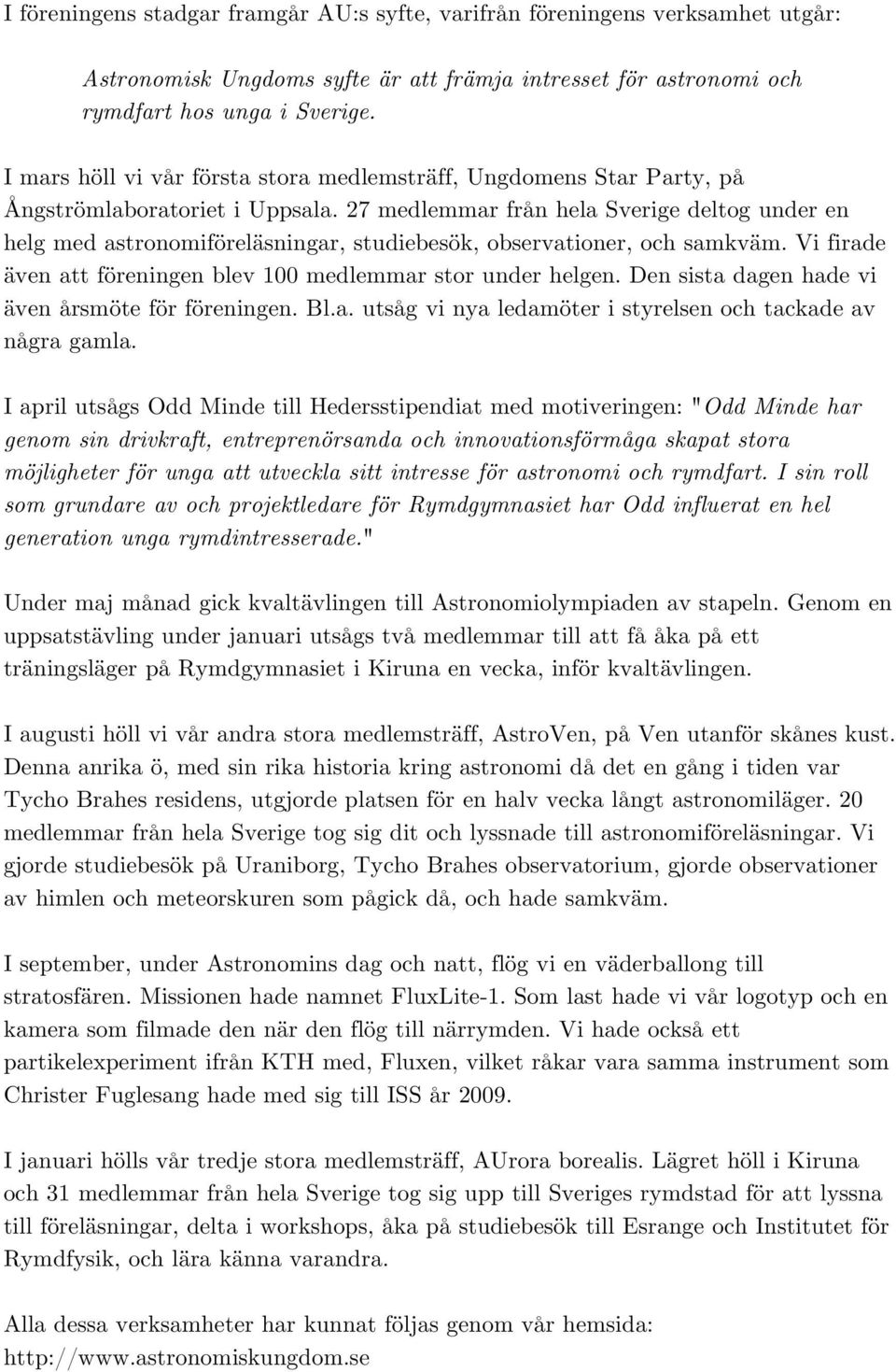 27 medlemmar från hela Sverige deltog under en helg med astronomiföreläsningar, studiebesök, observationer, och samkväm. Vi firade även att föreningen blev 100 medlemmar stor under helgen.