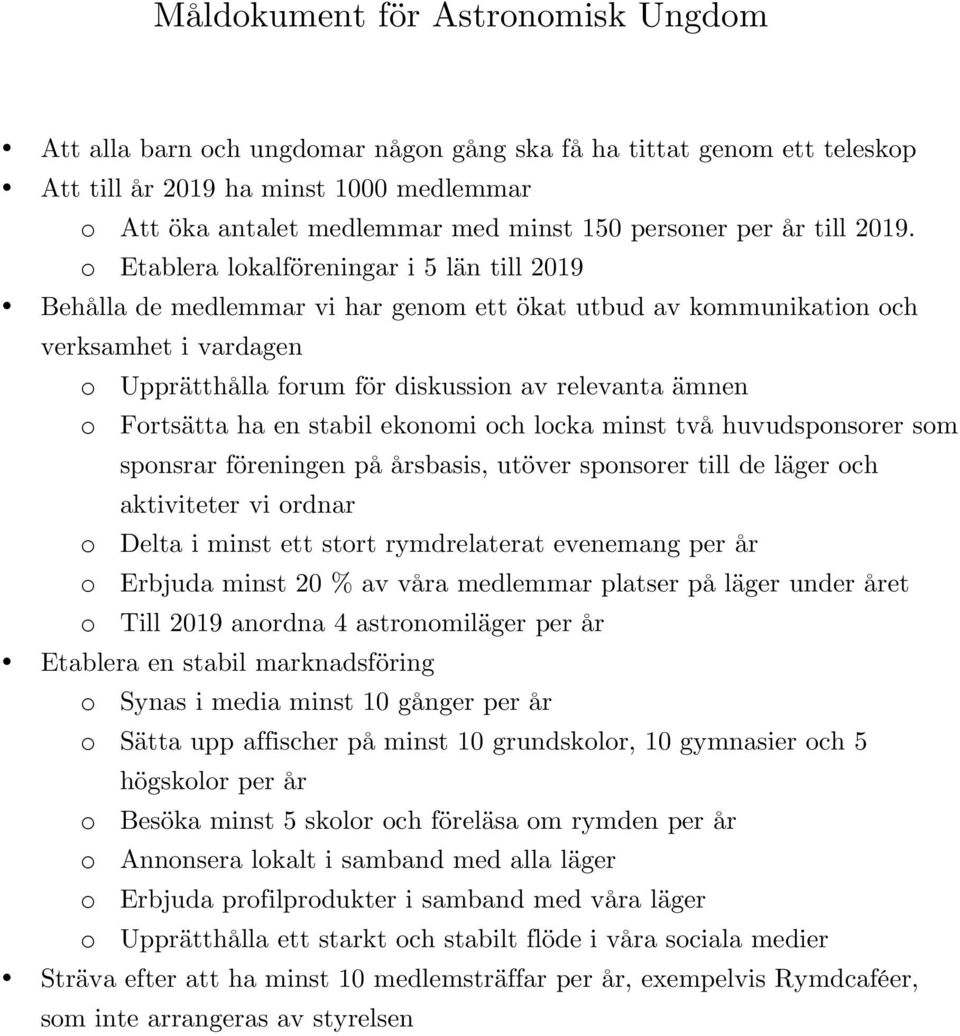 o Etablera lokalföreningar i 5 län till 2019 Behålla de medlemmar vi har genom ett ökat utbud av kommunikation och verksamhet i vardagen o Upprätthålla forum för diskussion av relevanta ämnen o