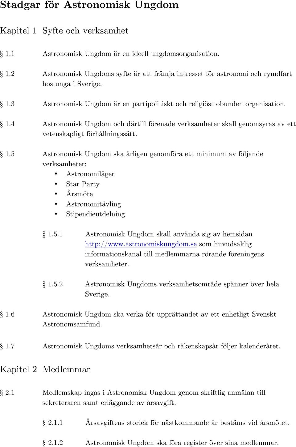 4 Astronomisk Ungdom och därtill förenade verksamheter skall genomsyras av ett vetenskapligt förhållningssätt. 1.