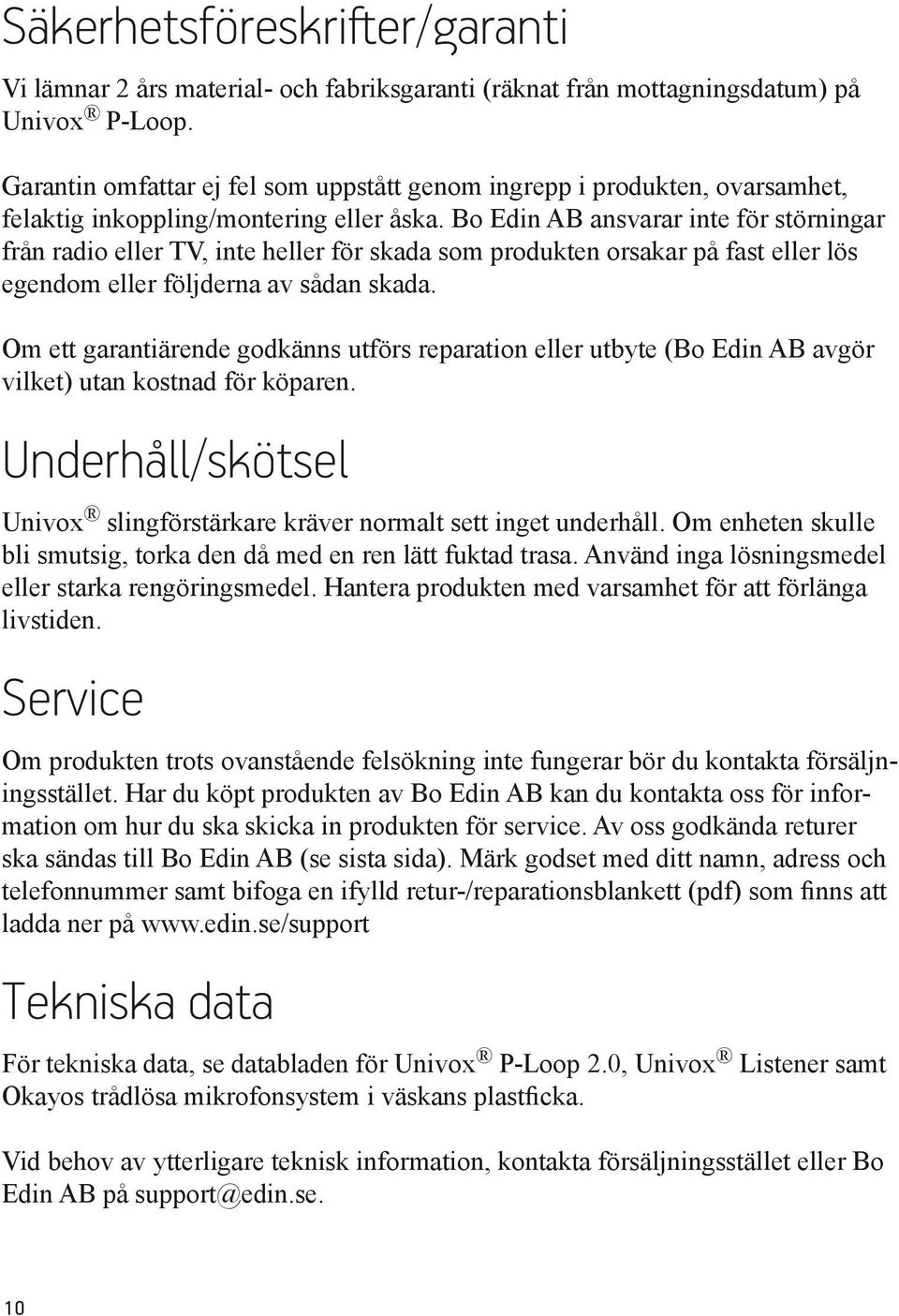 Bo Edin AB ansvarar inte för störningar från radio eller TV, inte heller för skada som produkten orsakar på fast eller lös egendom eller följderna av sådan skada.