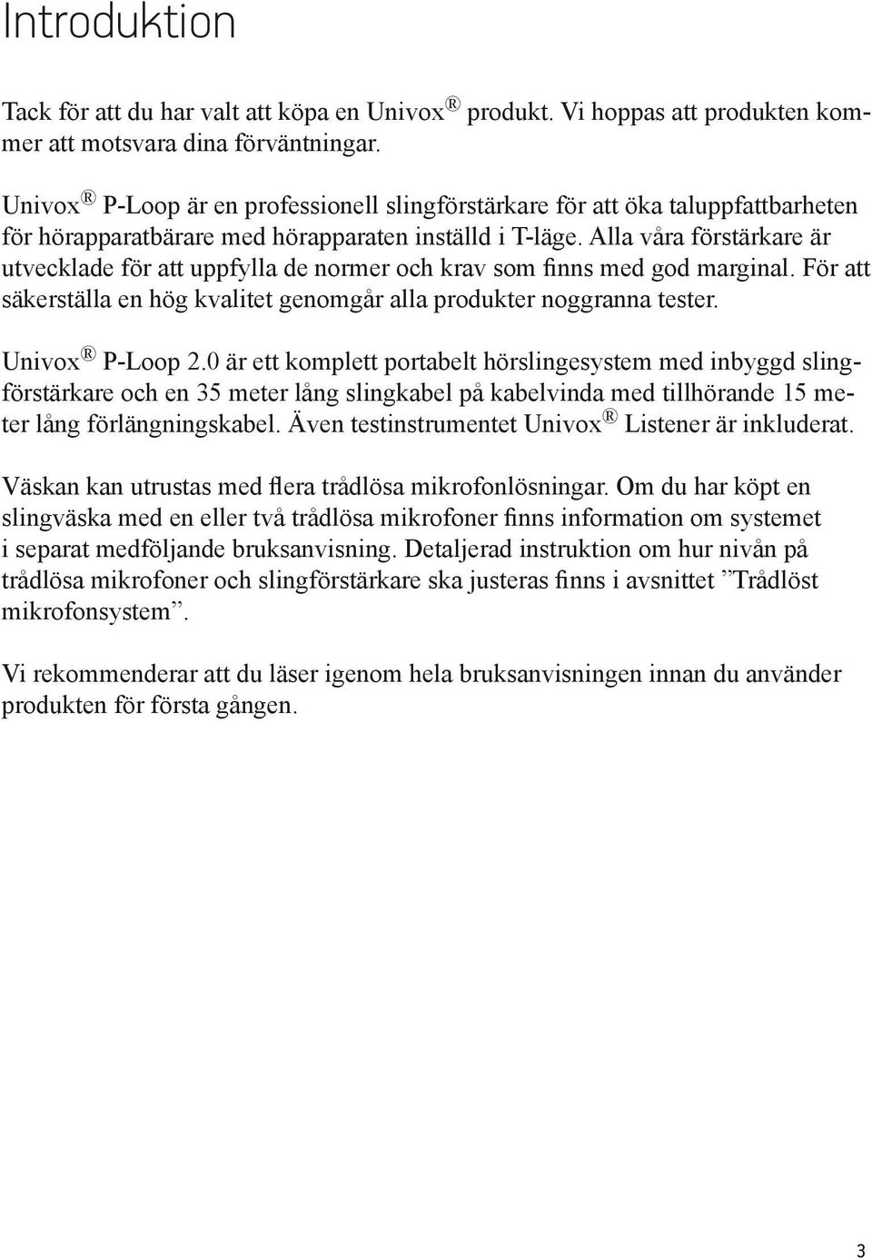 Alla våra förstärkare är utvecklade för att uppfylla de normer och krav som finns med god marginal. För att säkerställa en hög kvalitet genomgår alla produkter noggranna tester. Univox P-Loop 2.