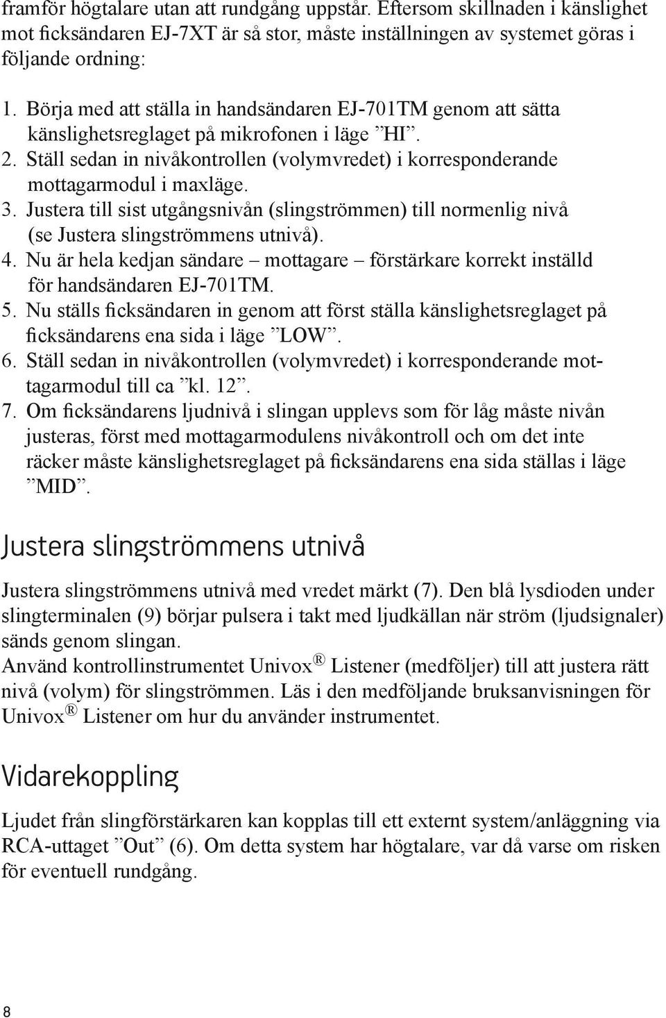 Justera till sist utgångsnivån (slingströmmen) till normenlig nivå (se Justera slingströmmens utnivå). 4. Nu är hela kedjan sändare mottagare förstärkare korrekt inställd för handsändaren EJ-701TM. 5.