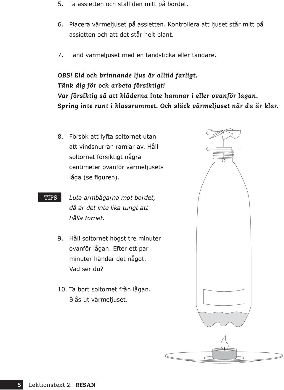 Spring inte runt i klassrummet. Och släck värmeljuset när du är klar. 8. Försök att lyfta soltornet utan att vindsnurran ramlar av.