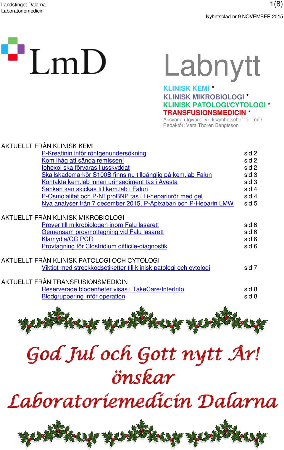 sid 2 Iohexol ska förvaras ljusskyddat sid 2 Skallskademarkör S100B finns nu tillgänglig på kem.lab Falun sid 3 Kontakta kem.lab innan urinsediment tas i Avesta sid 3 Sänkan kan skickas till kem.