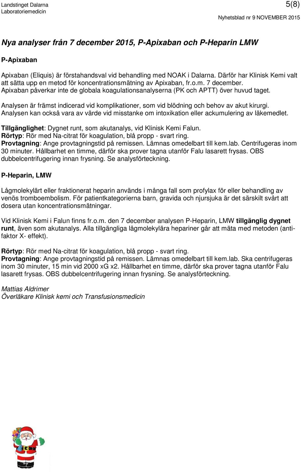 Analysen är främst indicerad vid komplikationer, som vid blödning och behov av akut kirurgi. Analysen kan också vara av värde vid misstanke om intoxikation eller ackumulering av läkemedlet.