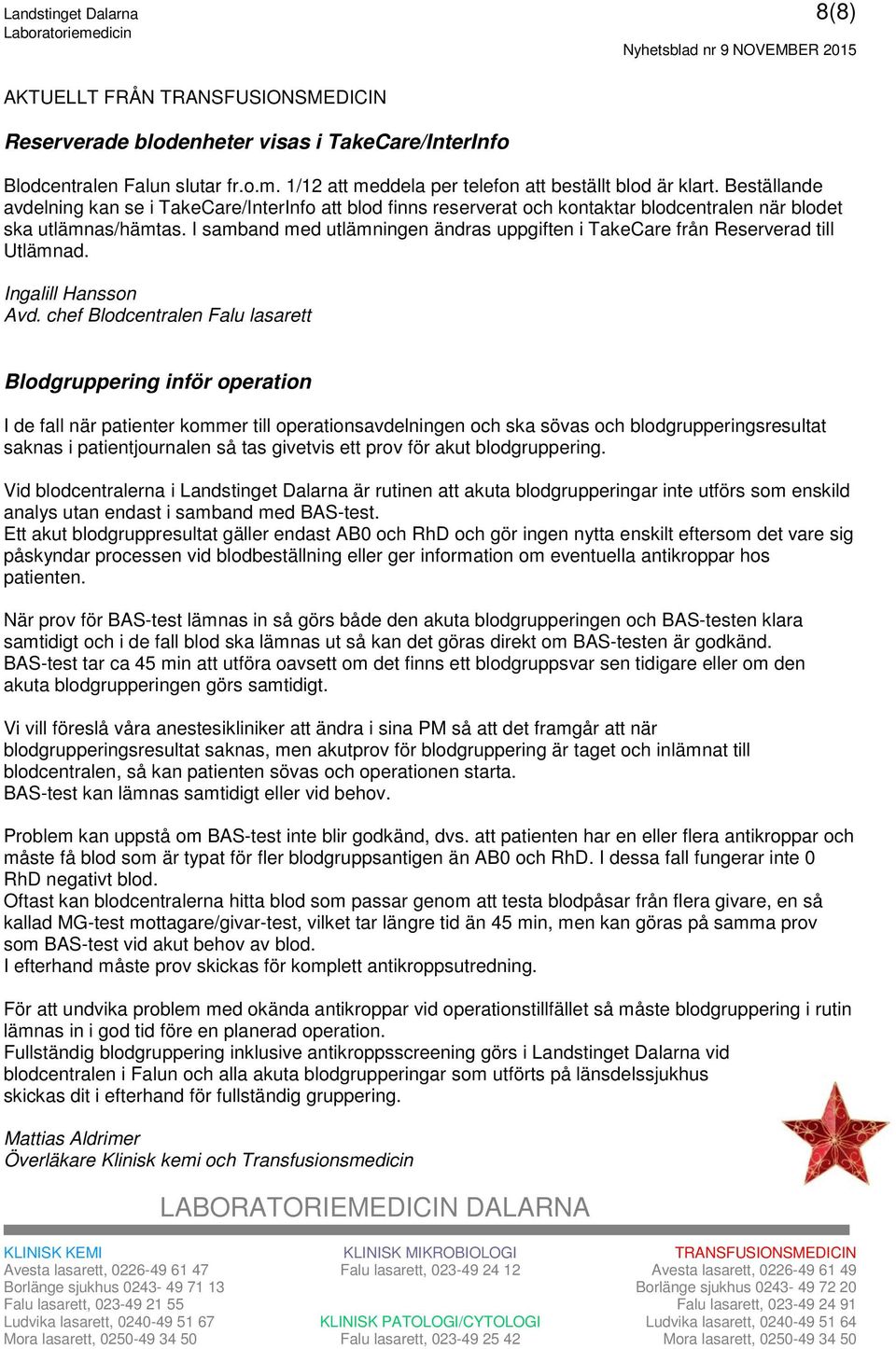I samband med utlämningen ändras uppgiften i TakeCare från Reserverad till Utlämnad. Ingalill Hansson Avd.