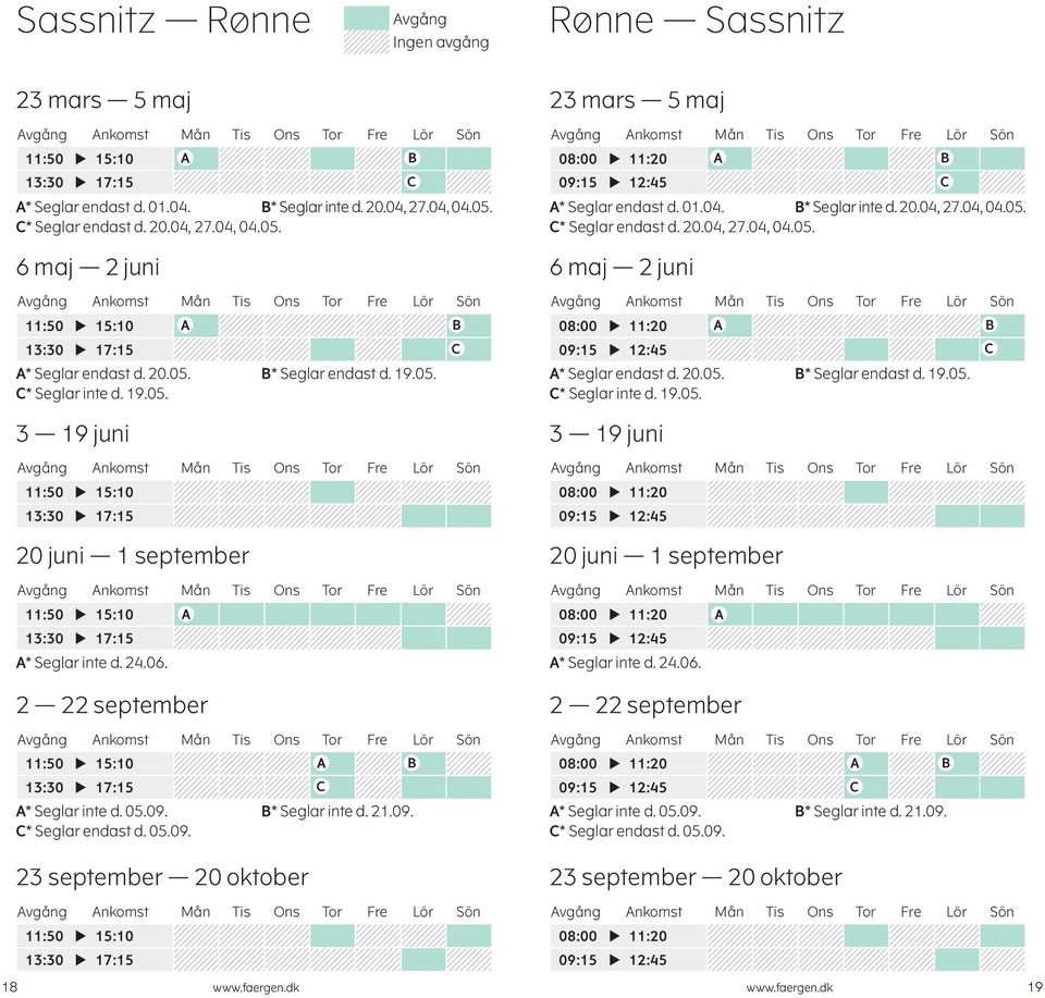 20.05. B* Seglar endast d. 19.05. A* Seglar endast d. 20.05. B* Seglar endast d. 19.05. C* Seglar inte d. 19.05. C* Seglar inte d. 19.05. 3 19 juni 3 19 juni 11:50 u 15:10 13:30 u 17:15 20 juni 1 september 08:00 u 11:20 09:15 u 12:45 20 juni 1 september 11:50 u 15:10 08:00 u 11:20 13:30 u 17:15 09:15 u 12:45 A* Seglar inte d.