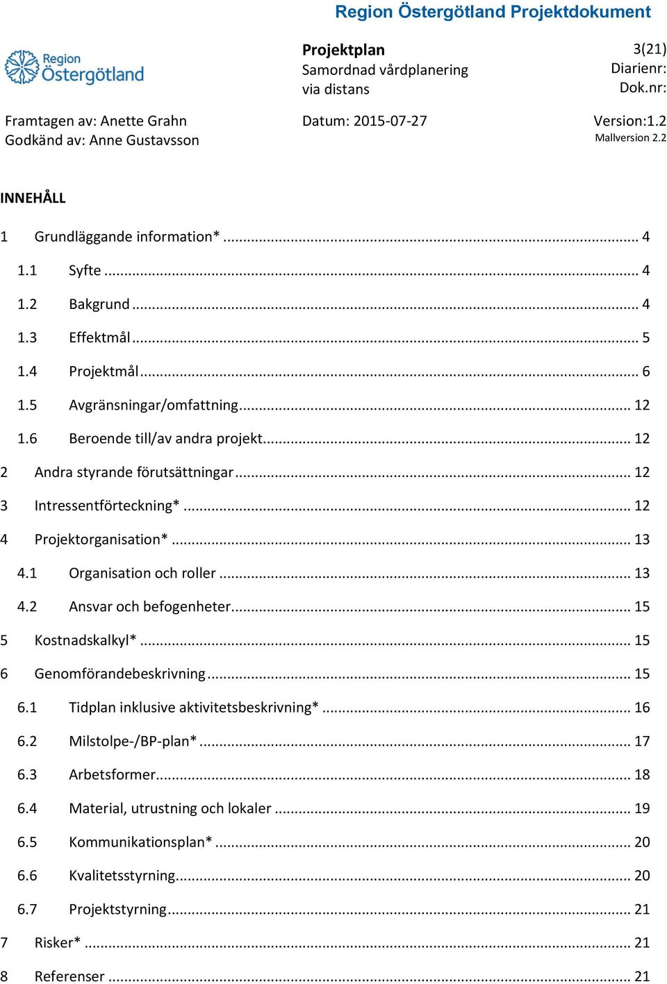 .. 15 5 Kostnadskalkyl*... 15 6 Genomförandebeskrivning... 15 6.1 Tidplan inklusive aktivitetsbeskrivning*... 16 6.2 Milstolpe-/BP-plan*... 17 6.3 Arbetsformer... 18 6.