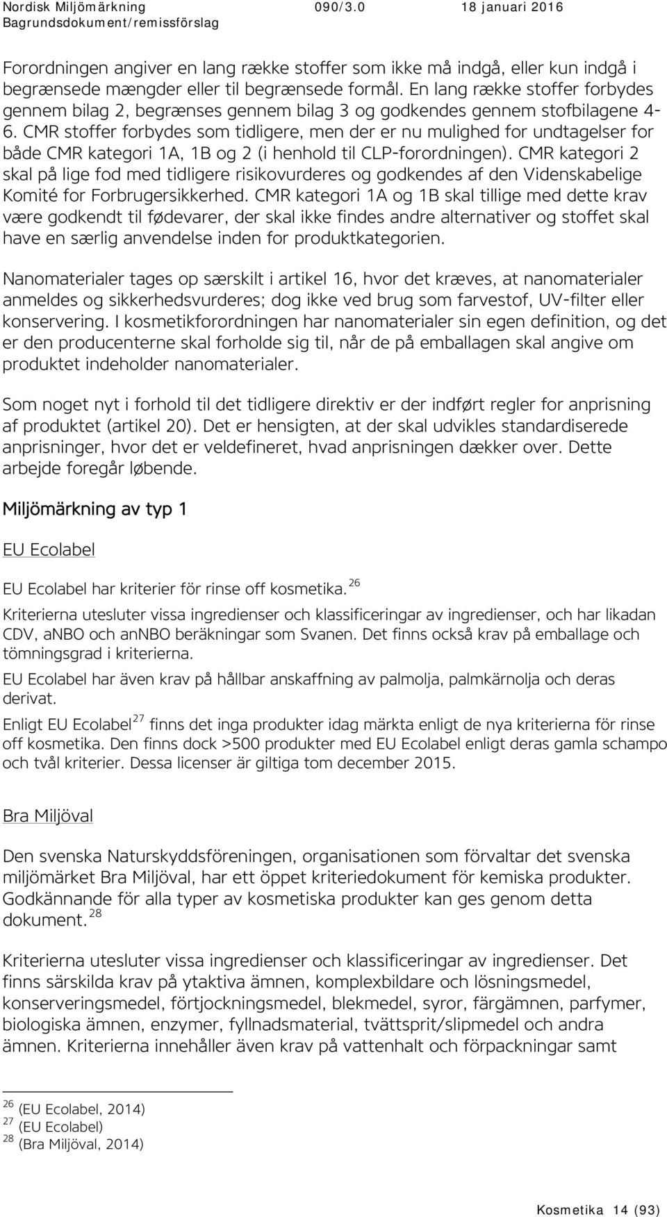 CMR stoffer forbydes som tidligere, men der er nu mulighed for undtagelser for både CMR kategori 1A, 1B og 2 (i henhold til CLP-forordningen).