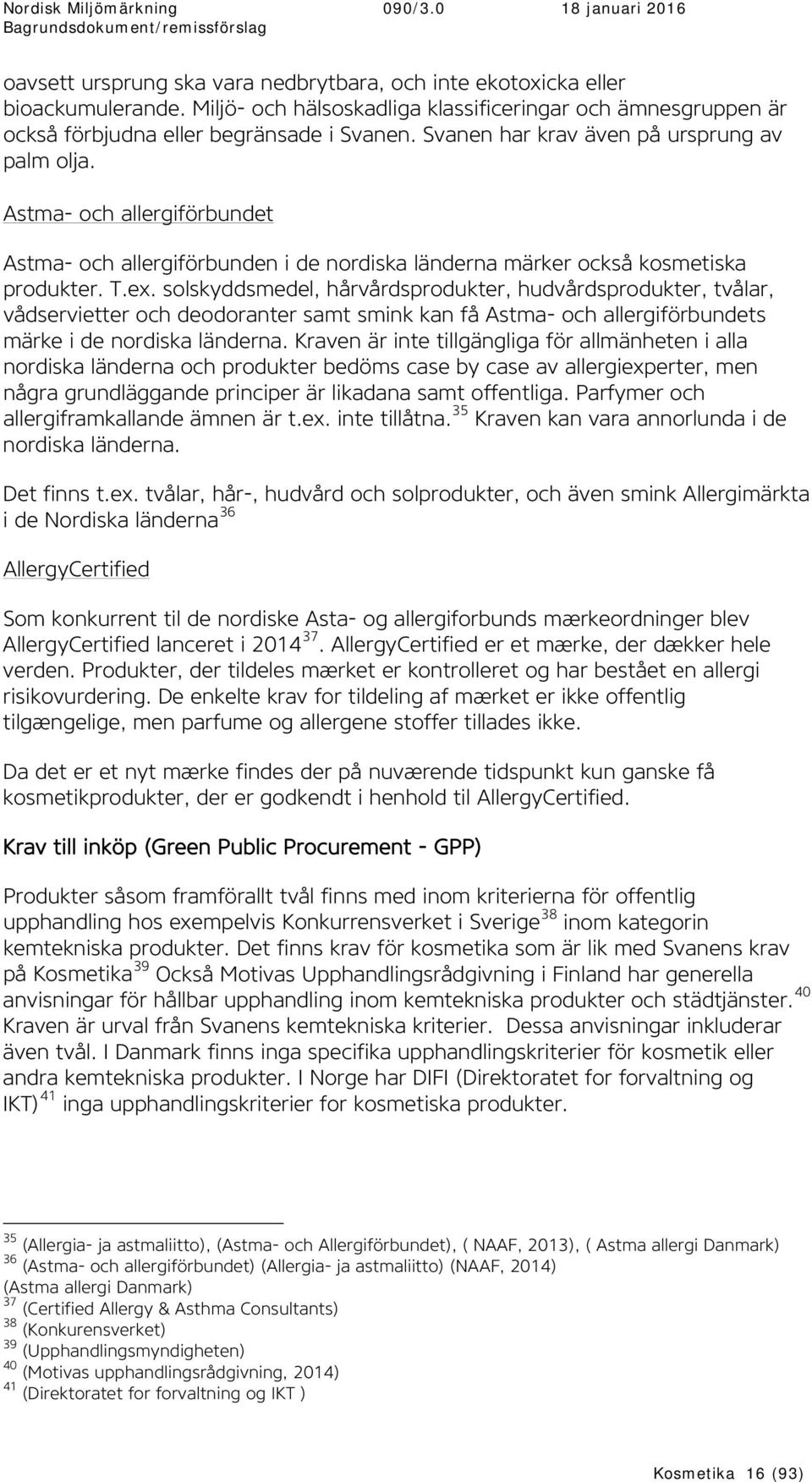 solskyddsmedel, hårvårdsprodukter, hudvårdsprodukter, tvålar, vådservietter och deodoranter samt smink kan få Astma- och allergiförbundets märke i de nordiska länderna.