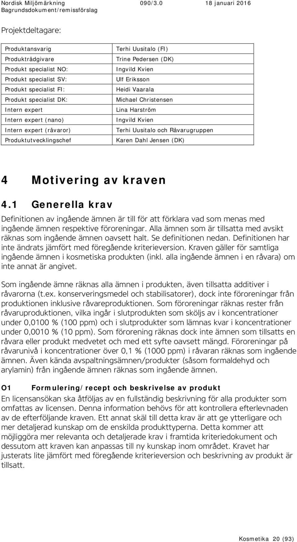 Karen Dahl Jensen (DK) 4 Motivering av kraven 4.1 Generella krav Definitionen av ingående ämnen är till för att förklara vad som menas med ingående ämnen respektive föroreningar.
