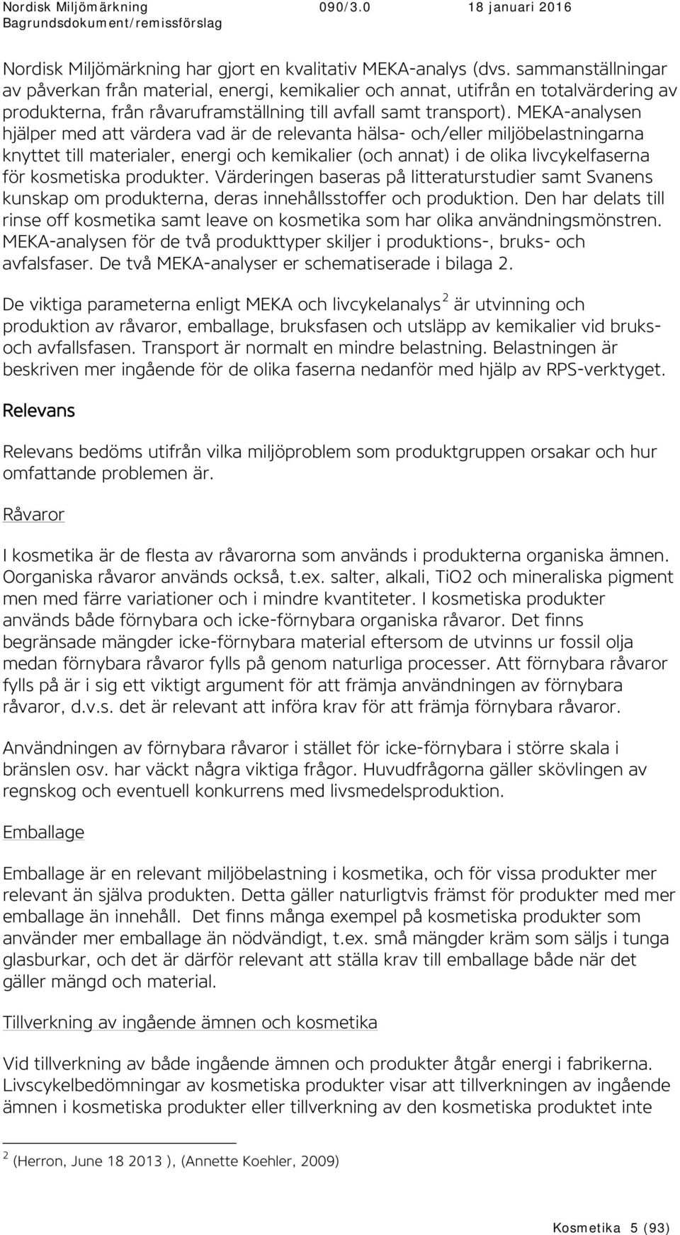 MEKA-analysen hjälper med att värdera vad är de relevanta hälsa- och/eller miljöbelastningarna knyttet till materialer, energi och kemikalier (och annat) i de olika livcykelfaserna för kosmetiska