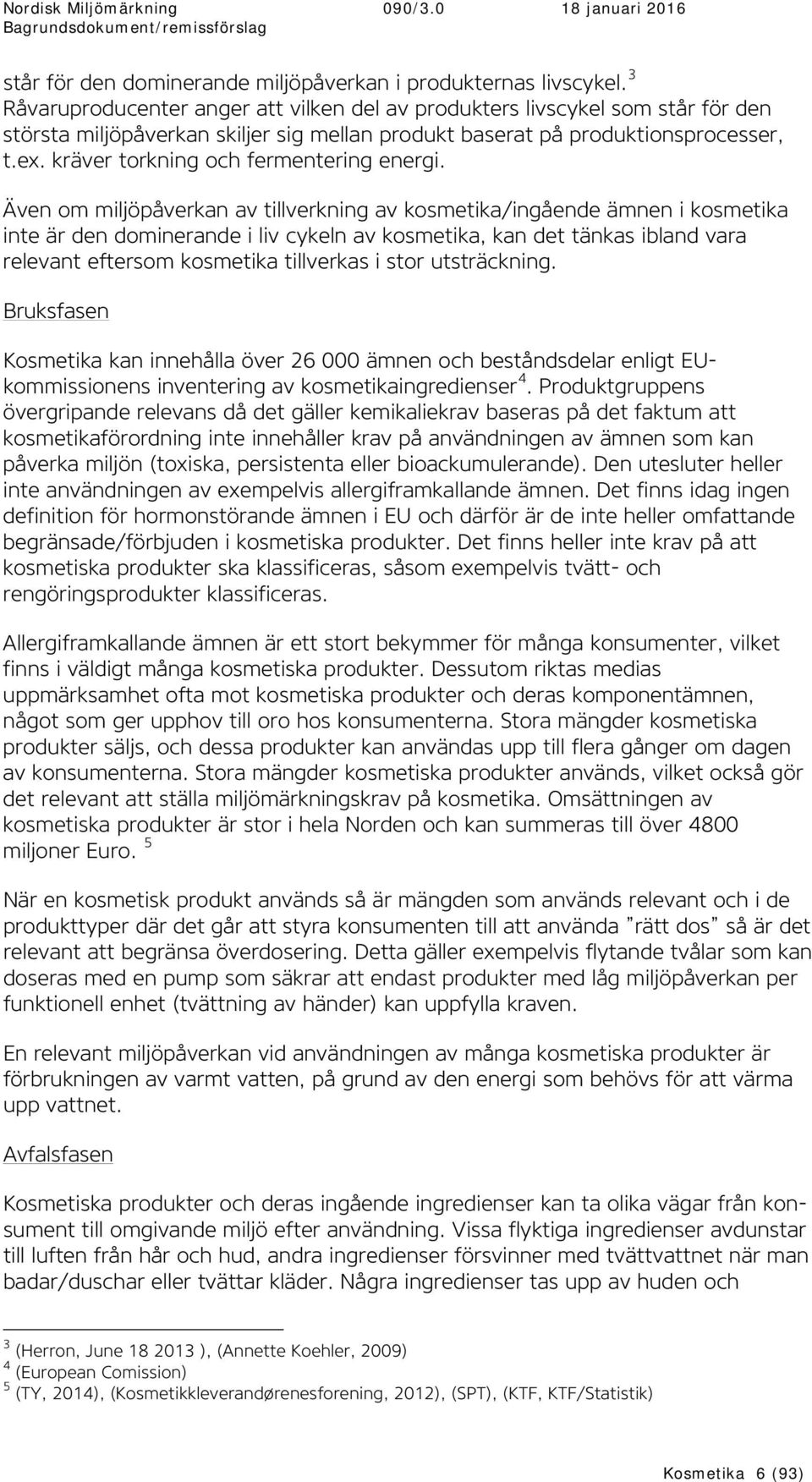 kräver torkning och fermentering energi.