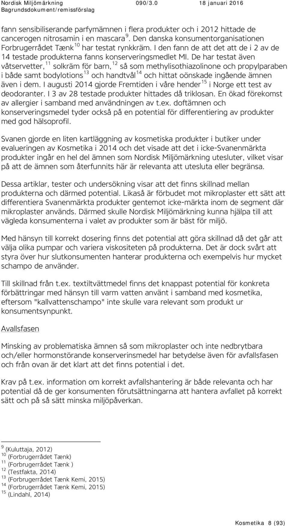 De har testat även våtservetter, 11 solkräm för barn, 12 så som methylisothiazolinone och propylparaben i både samt bodylotions 13 och handtvål 14 och hittat oönskade ingående ämnen även i dem.