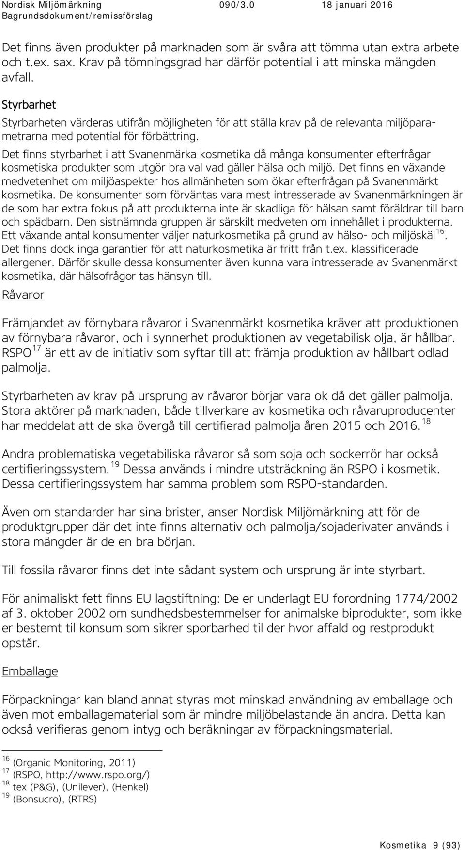 Det finns styrbarhet i att Svanenmärka kosmetika då många konsumenter efterfrågar kosmetiska produkter som utgör bra val vad gäller hälsa och miljö.