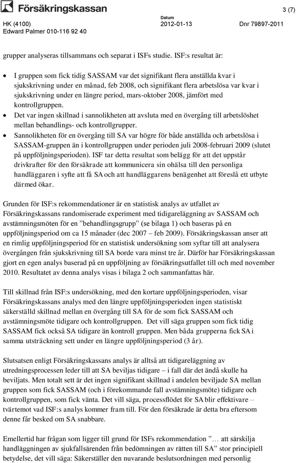en längre period, mars-oktober 2008, jämfört med kontrollgruppen. Det var ingen skillnad i sannolikheten att avsluta med en övergång till arbetslöshet mellan behandlings- och kontrollgrupper.