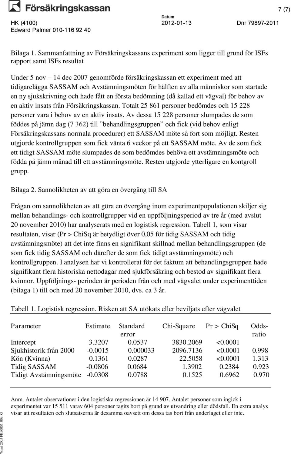 SASSAM och Avstämningsmöten för hälften av alla människor som startade en ny sjukskrivning och hade fått en första bedömning (då kallad ett vägval) för behov av en aktiv insats från Försäkringskassan.