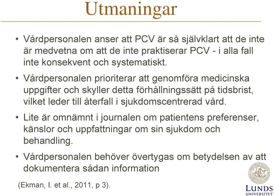 Vårdpersonalen prioriterar att genomföra medicinska uppgifter och skyller detta förhållningssätt på tidsbrist, vilket leder till återfall